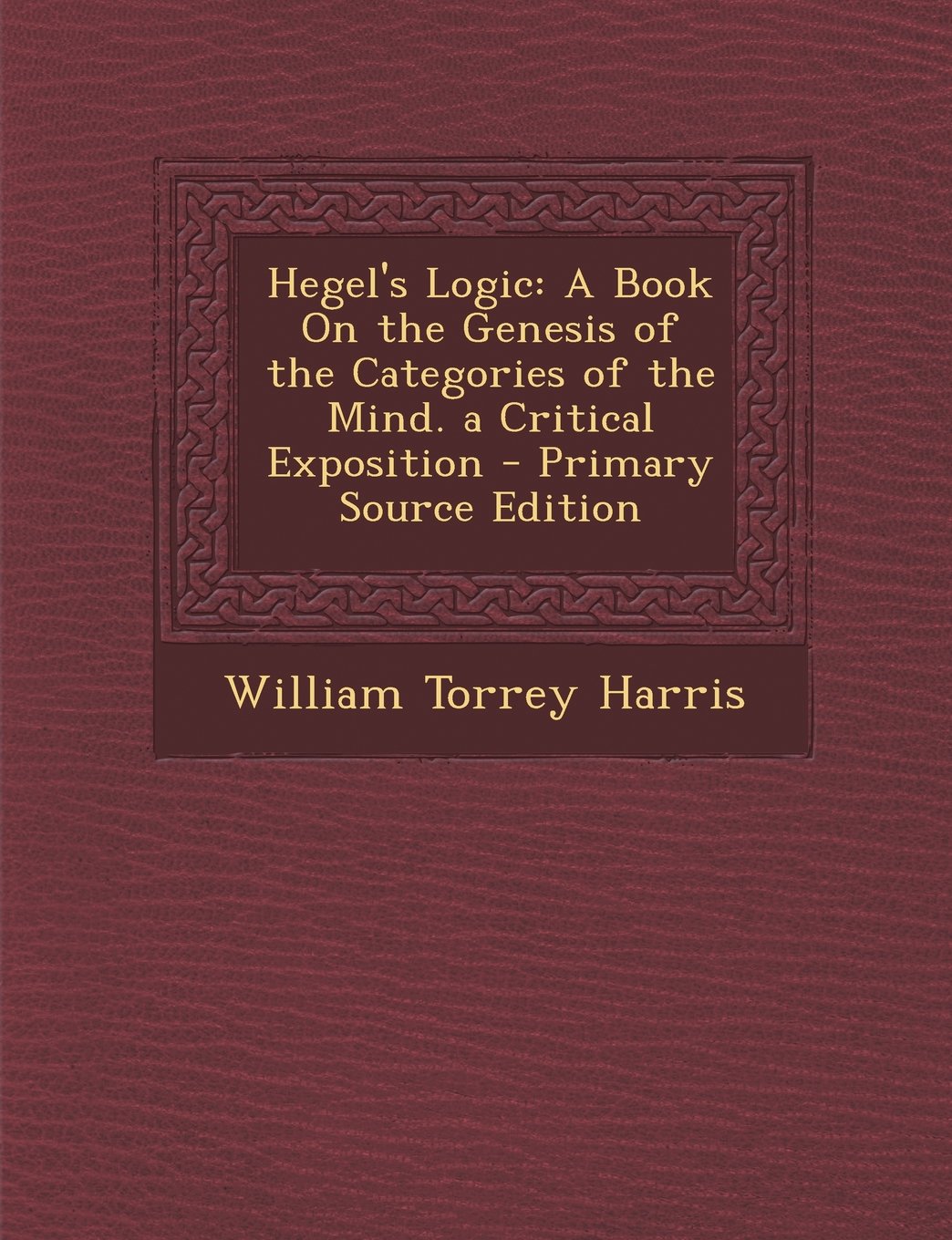 Hegel's Logic: A Book On the Genesis of the Categories of the Mind. a Critical Exposition - Primary Source Edition Philosophy