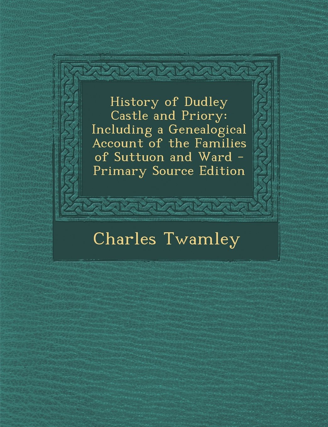 History of Dudley Castle and Priory: Including a Genealogical Account of the Families of Suttuon and Ward Drama