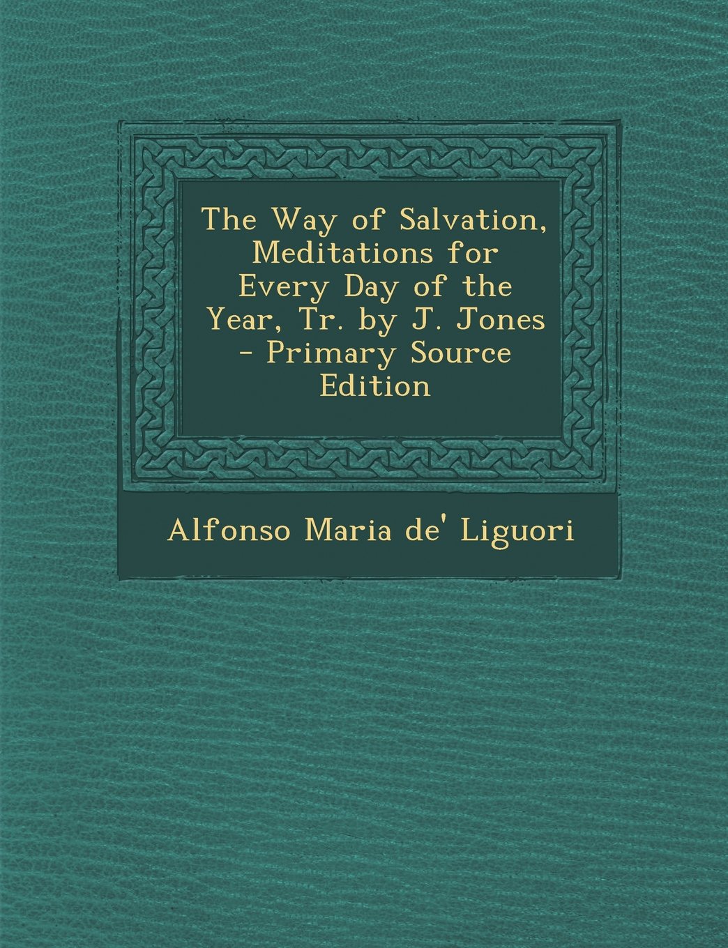 The Way of Salvation, Meditations for Every Day of the Year, Tr. by J. Jones - Primary Source Edition Politics & History