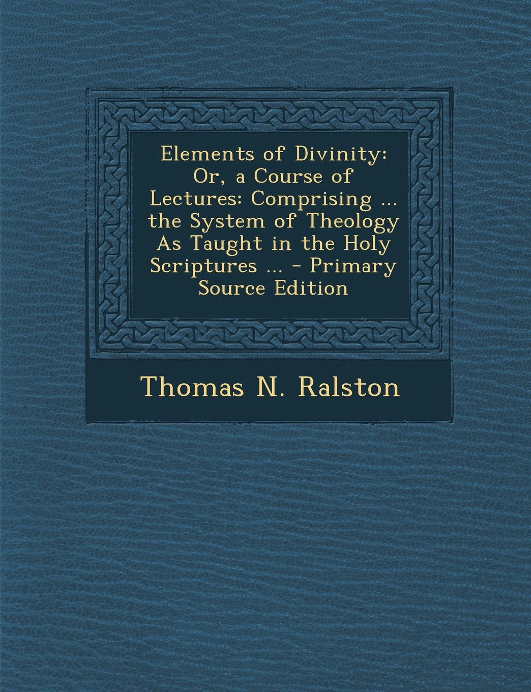 Elements of Divinity: Or, a Course of Lectures: Comprising ... the System of Theology as Taught in the Holy Scriptures ... - Primary Source Edition Religion & Esotericism