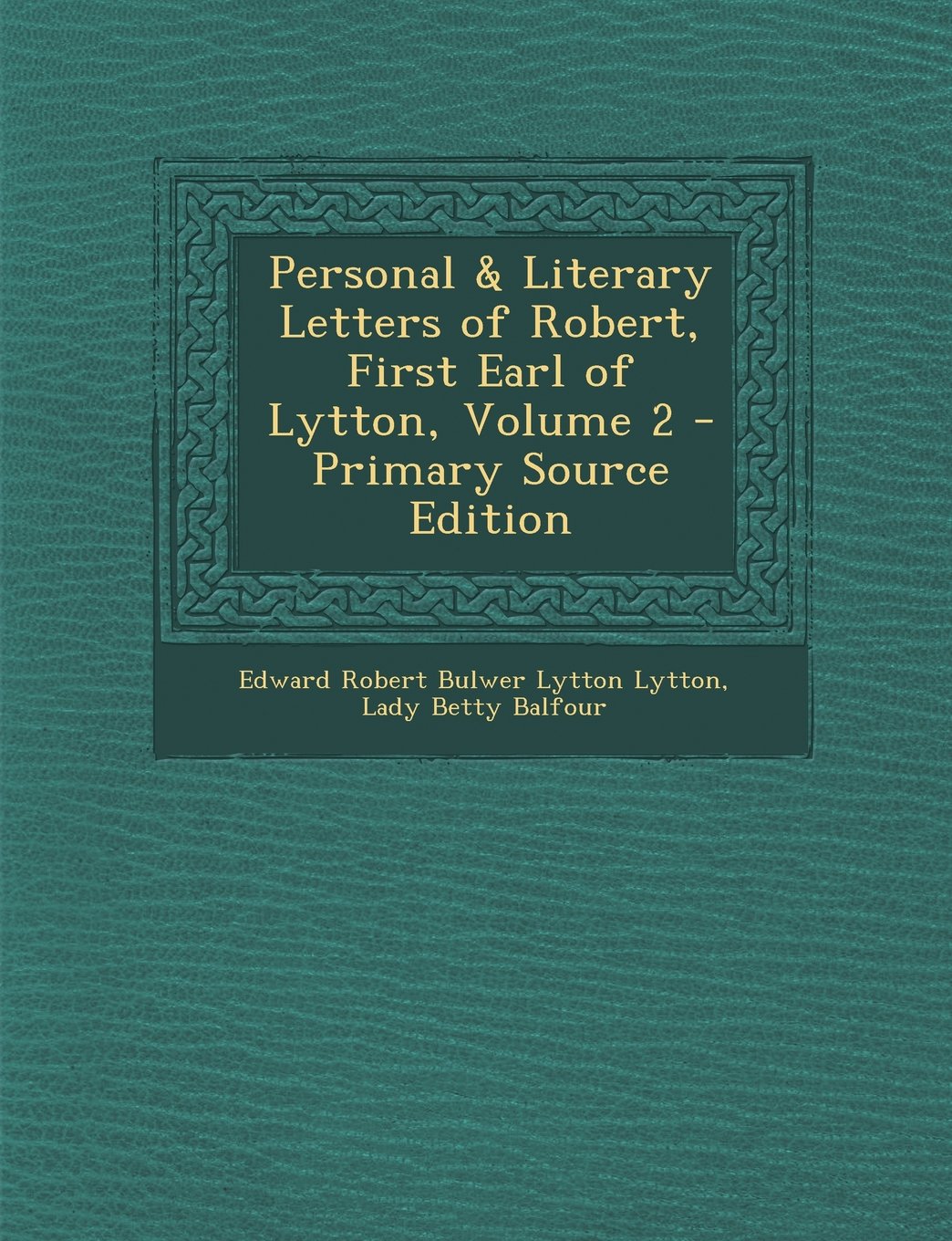 Personal & Literary Letters of Robert, First Earl of Lytton, Volume 2 - Primary Source Edition Memories
