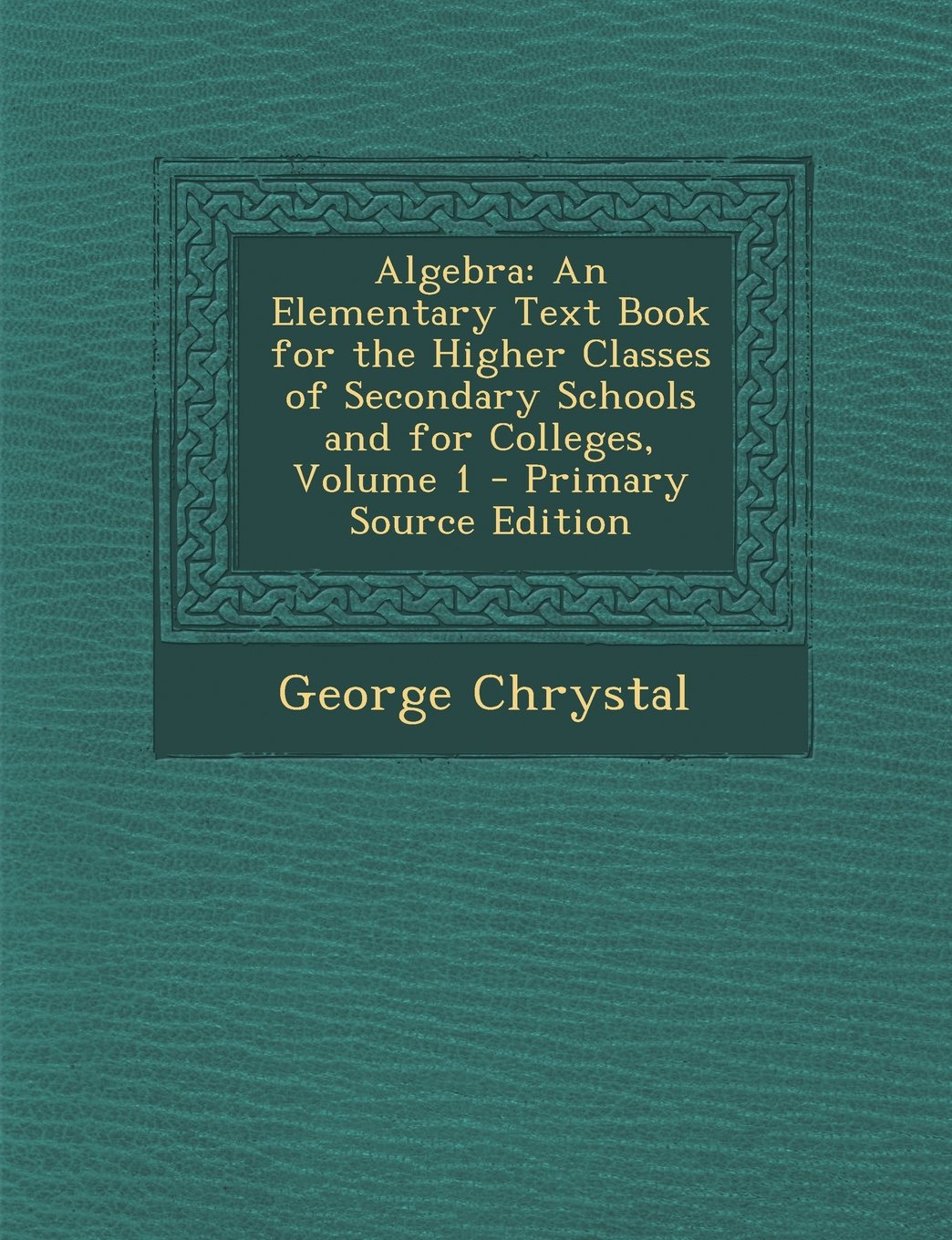 Algebra: An Elementary Text Book for the Higher Classes of Secondary Schools and for Colleges, Volume 1 - Primary Source Editio Mathematics
