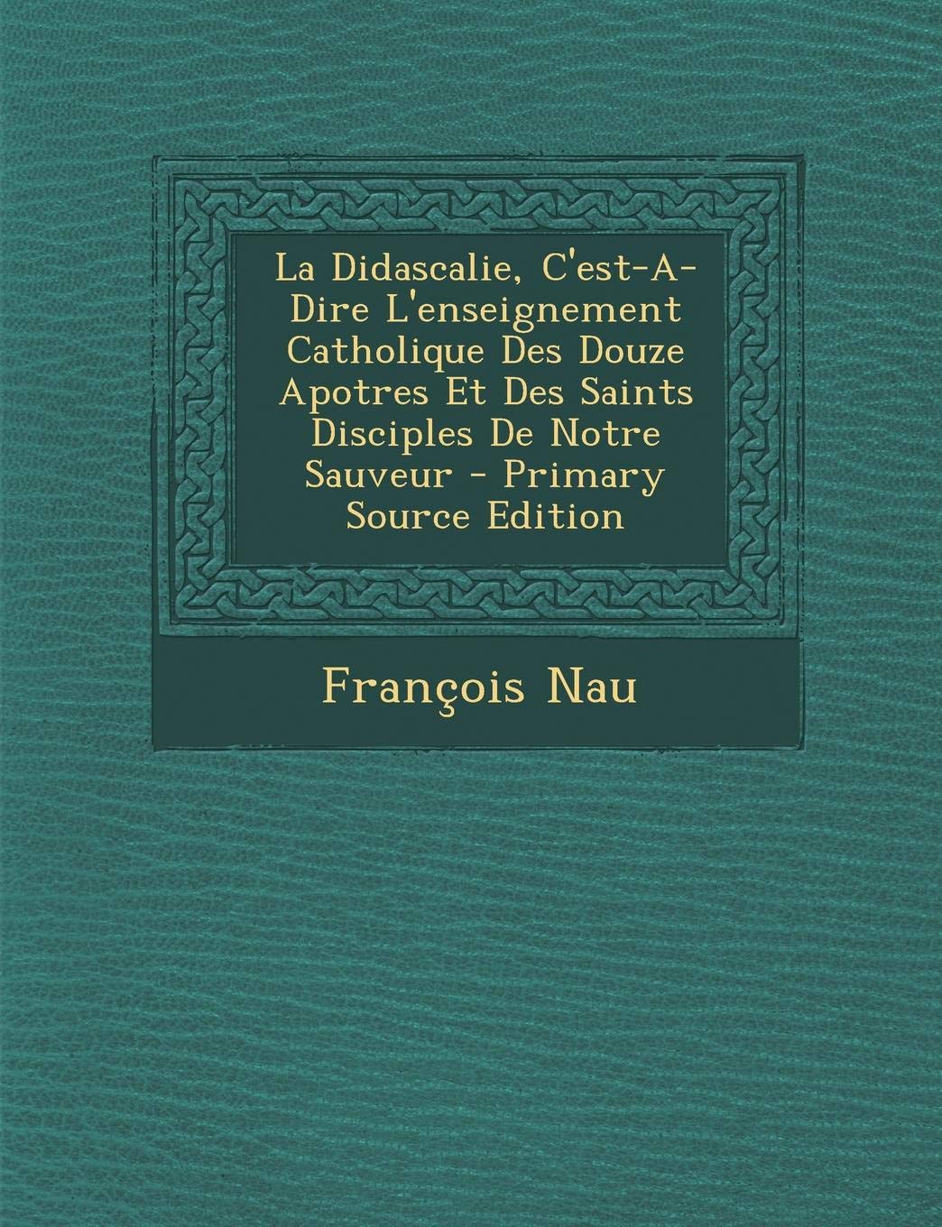 La Didascalie, C'Est-A-Dire L'Enseignement Catholique Des Douze Apotres Et Des Saints Disciples de Notre Sauveur Politics & History