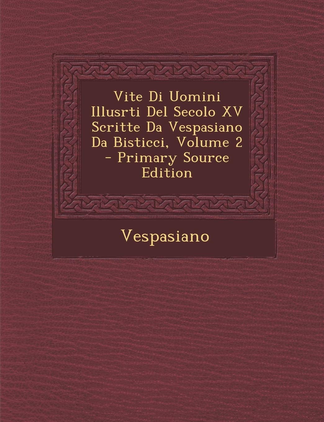 Vite Di Uomini Illusrti del Secolo XV Scritte Da Vespasiano Da Bisticci, Volume 2 Film, Art & Culture