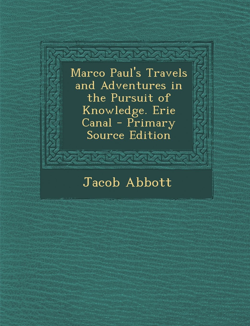 Marco Paul's Travels and Adventures in the Pursuit of Knowledge. Erie Canal - Primary Source Edition Novels & Short Stories