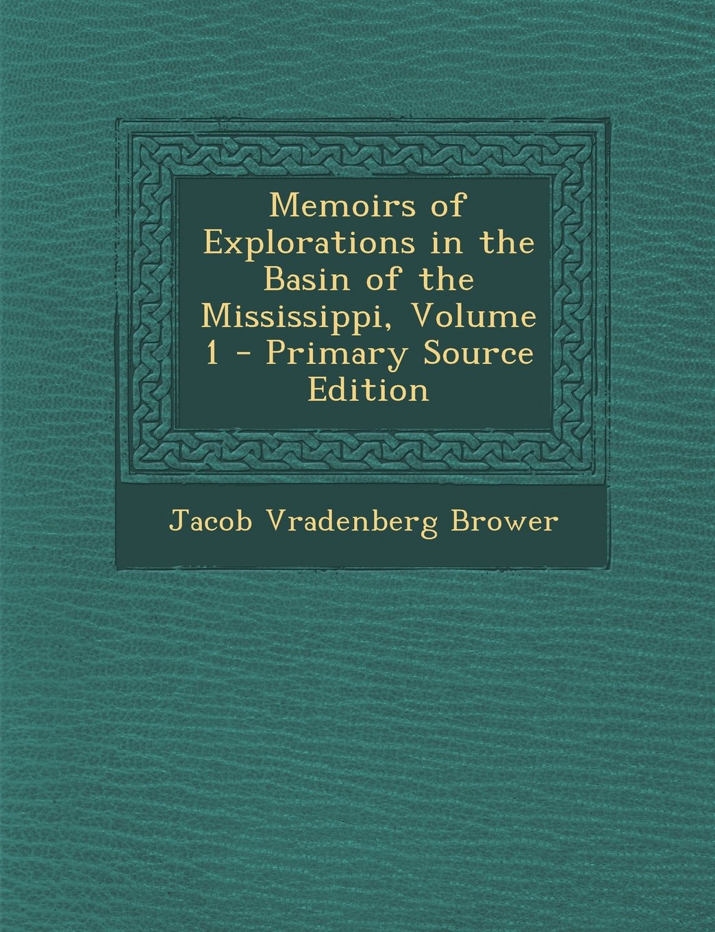 Memoirs of Explorations in the Basin of the Mississippi, Volume 1 - Primary Source Edition Politics & History