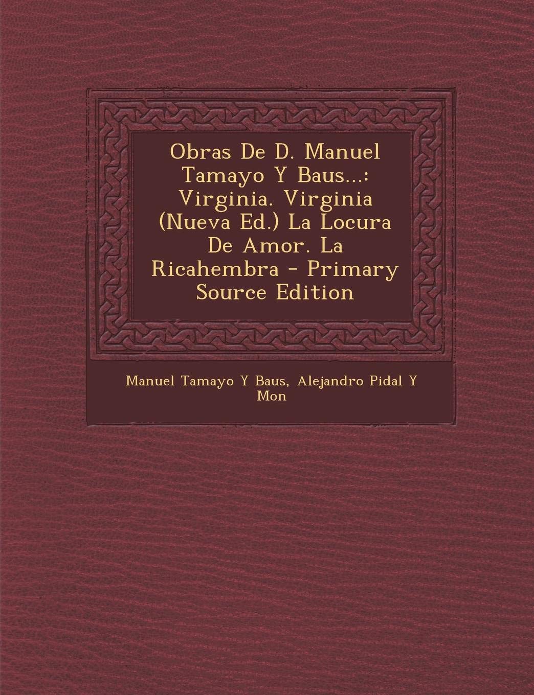 Obras de D. Manuel Tamayo y Baus...: Virginia. Virginia (Nueva Ed.) La Locura de Amor. La Ricahembra - Primary Source Edition Drama