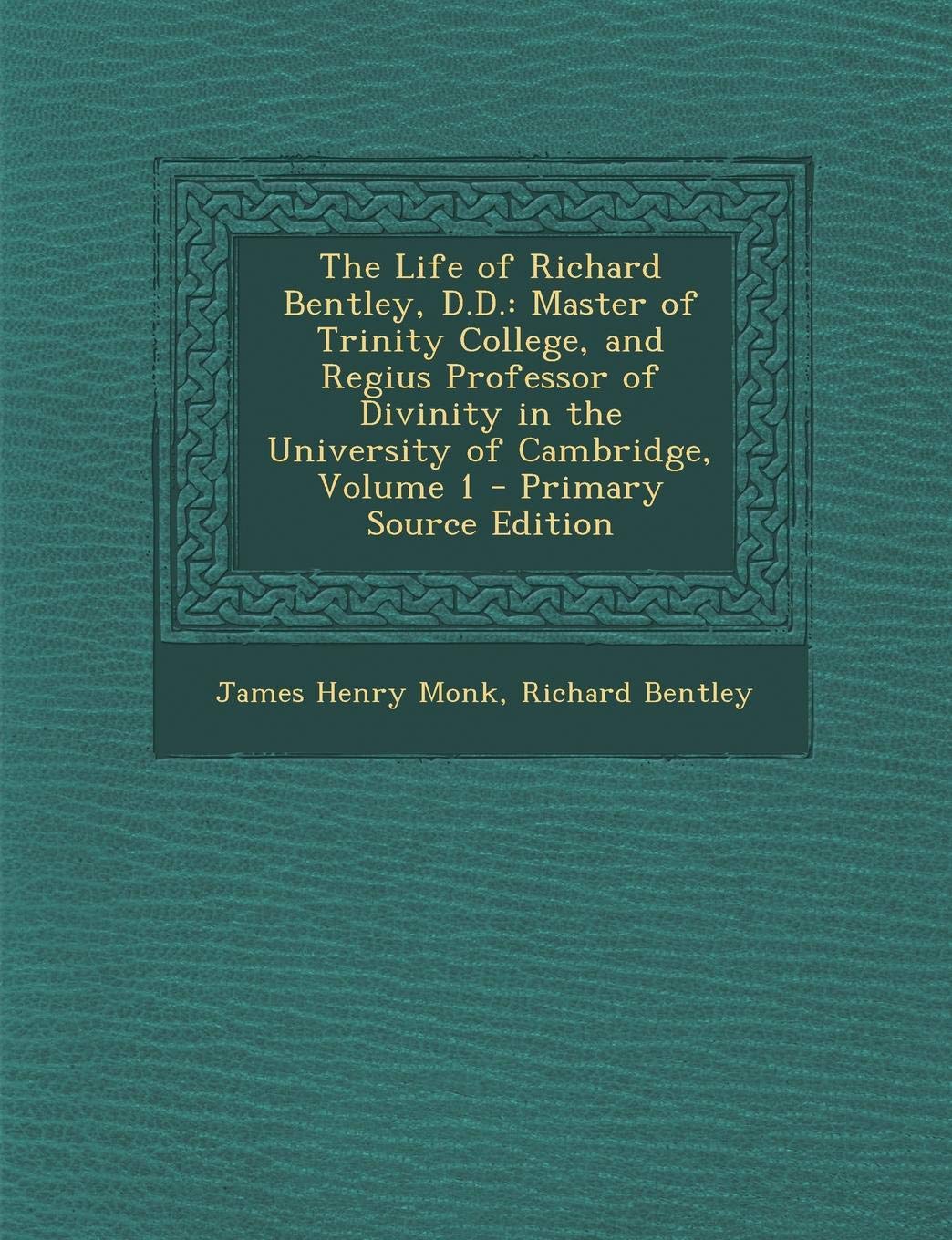 The Life of Richard Bentley, D.D.: Master of Trinity College, and Regius Professor of Divinity in the University of Cambridge, Volume 1 - Primary Source Edition Memories