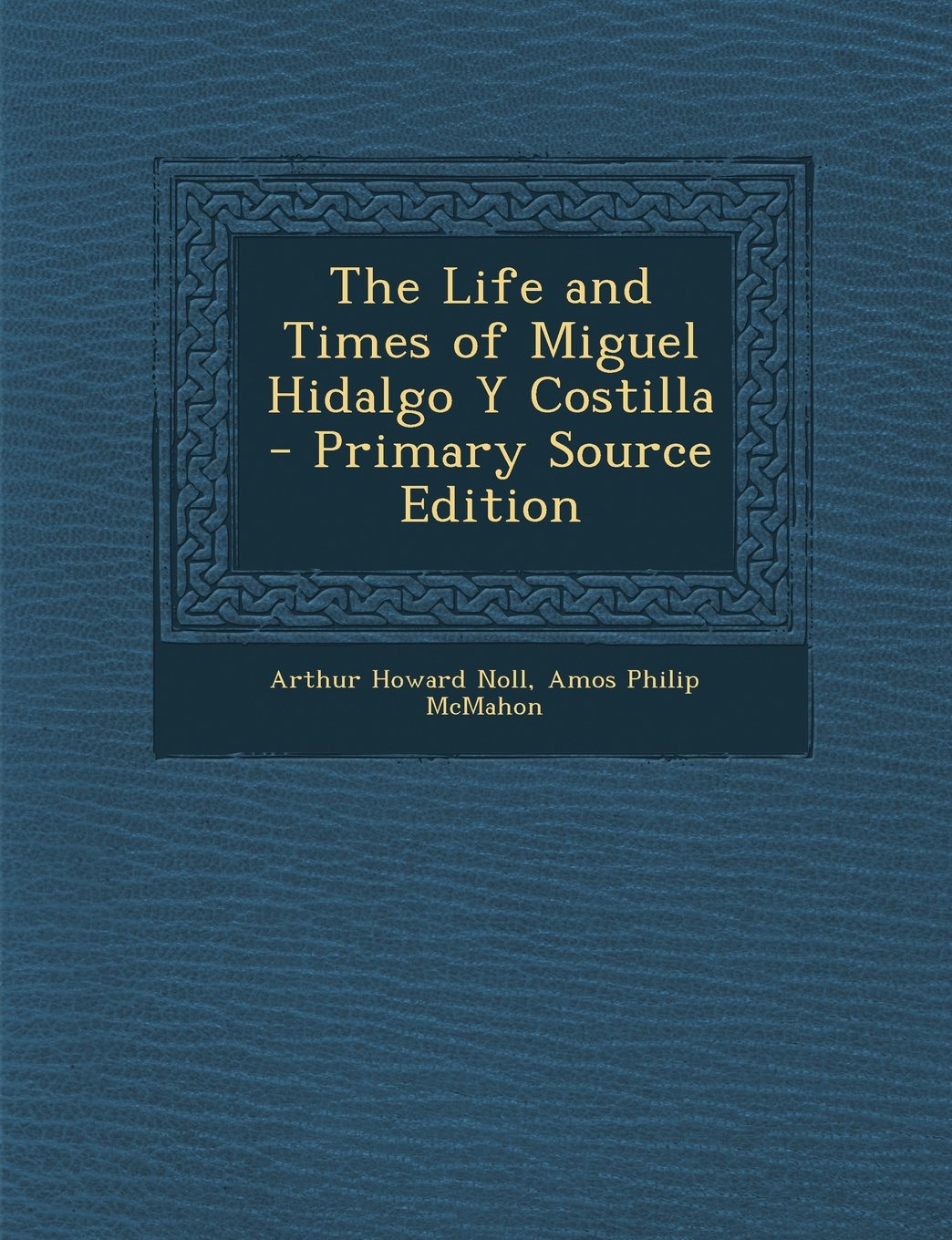 The Life and Times of Miguel Hidalgo y Costilla - Primary Source Edition Memories