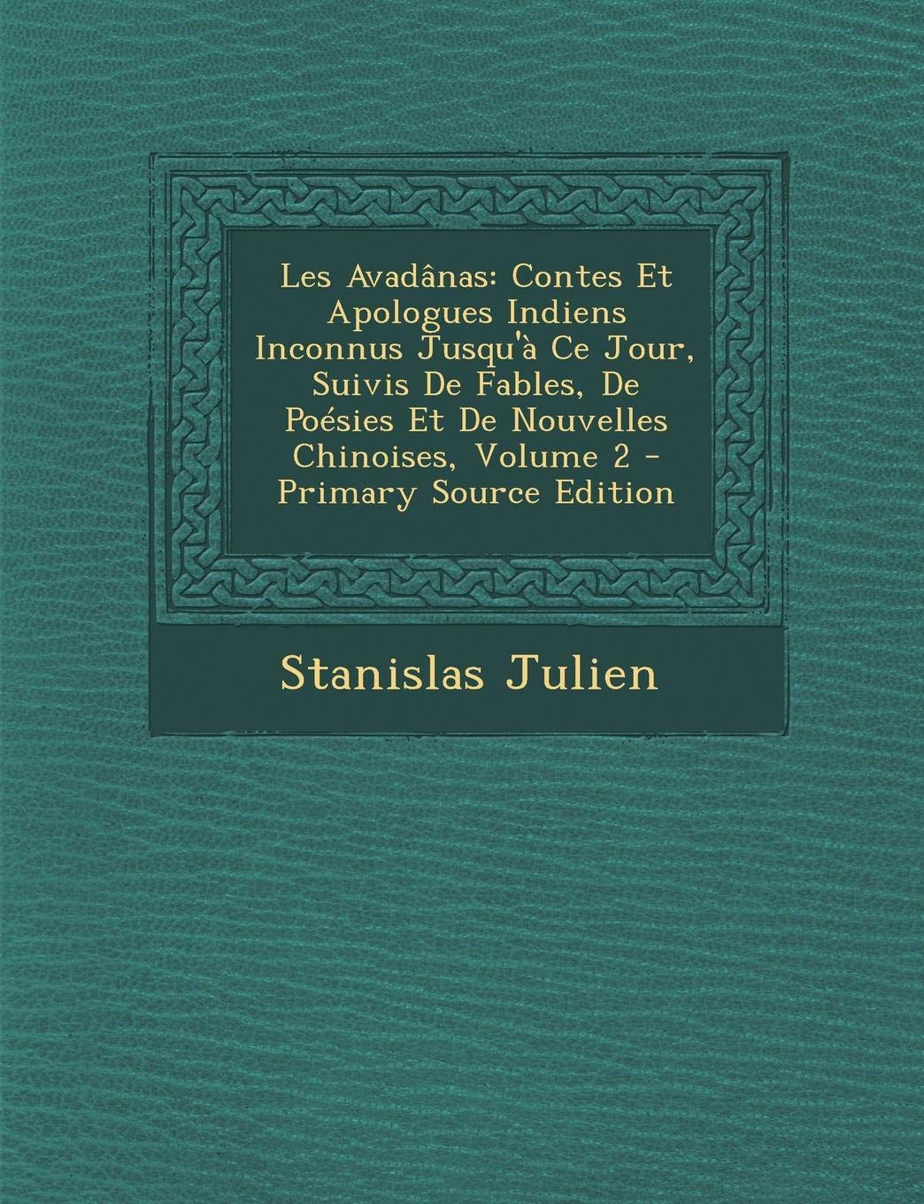 Les Avadanas: Contes Et Apologues Indiens Inconnus Jusqu'a Ce Jour, Suivis de Fables, de Poesies Et de Nouvelles Chinoises, Volume 2 - Primary Source Edition Contemporary literature