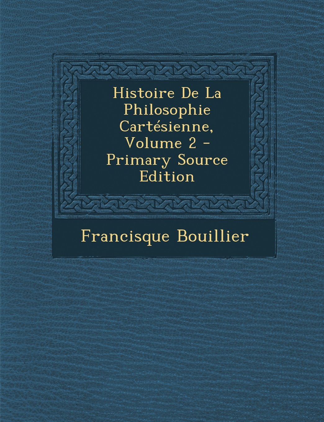Histoire de La Philosophie Cartesienne, Volume 2 - Primary Source Edition Philosophy