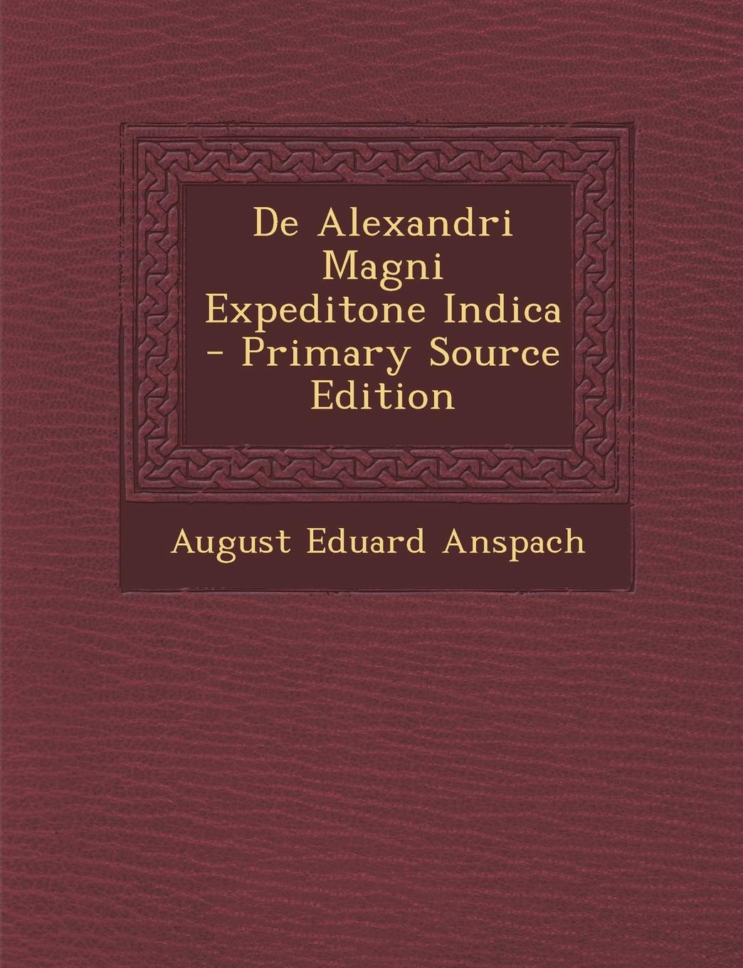 de Alexandri Magni Expeditone Indica - Primary Source Edition Politics & History