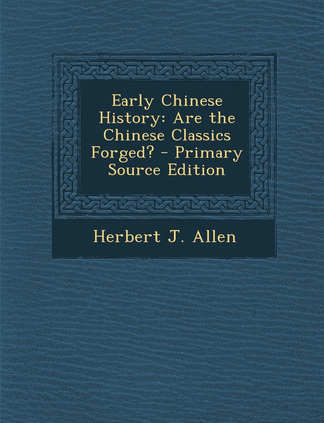 Early Chinese History: Are the Chinese Classics Forged? - Primary Source Edition Politics & History