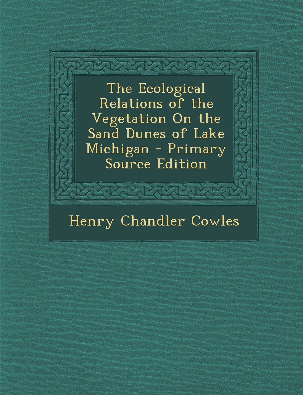 The Ecological Relations of the Vegetation on the Sand Dunes of Lake Michigan - Primary Source Edition Mathematics