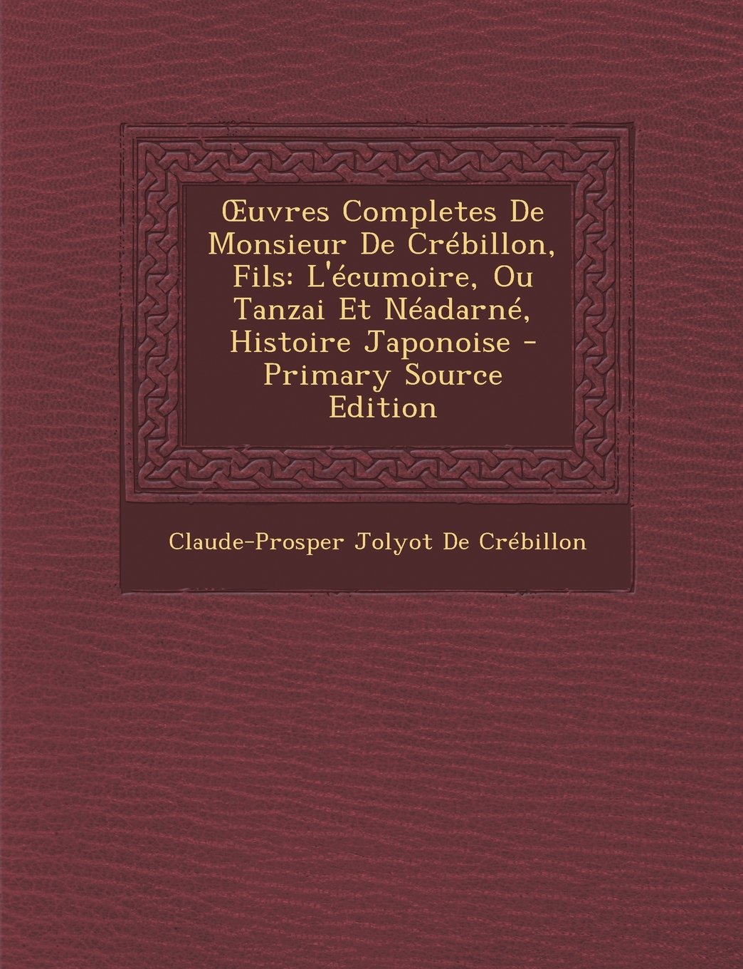 Uvres Completes de Monsieur de Crebillon, Fils: L'Ecumoire, Ou Tanzai Et Neadarne, Histoire Japonoise - Primary Source Edition Politics & History