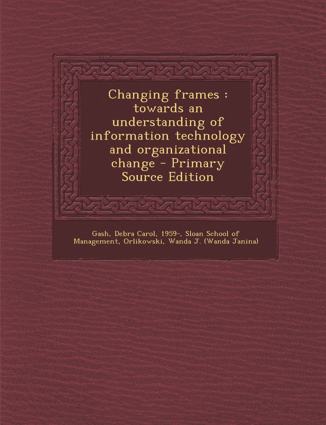 Changing frames: towards an understanding of information technology and organizational change - Primary Source Edition Business, Finance & Career