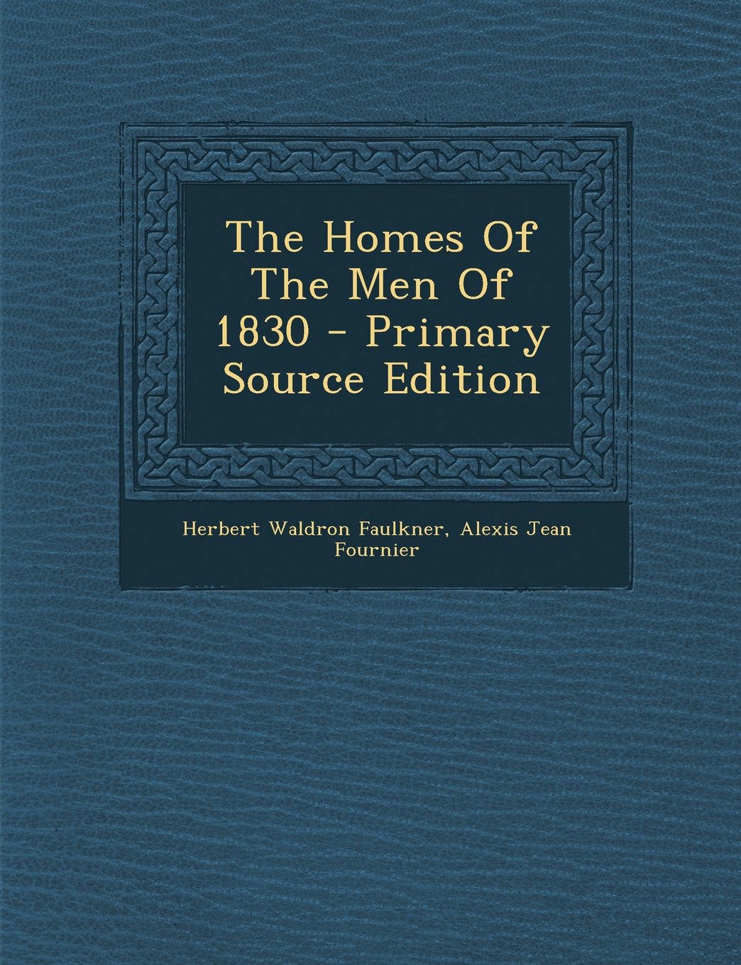 The Homes of the Men of 1830 - Primary Source Edition Politics & History