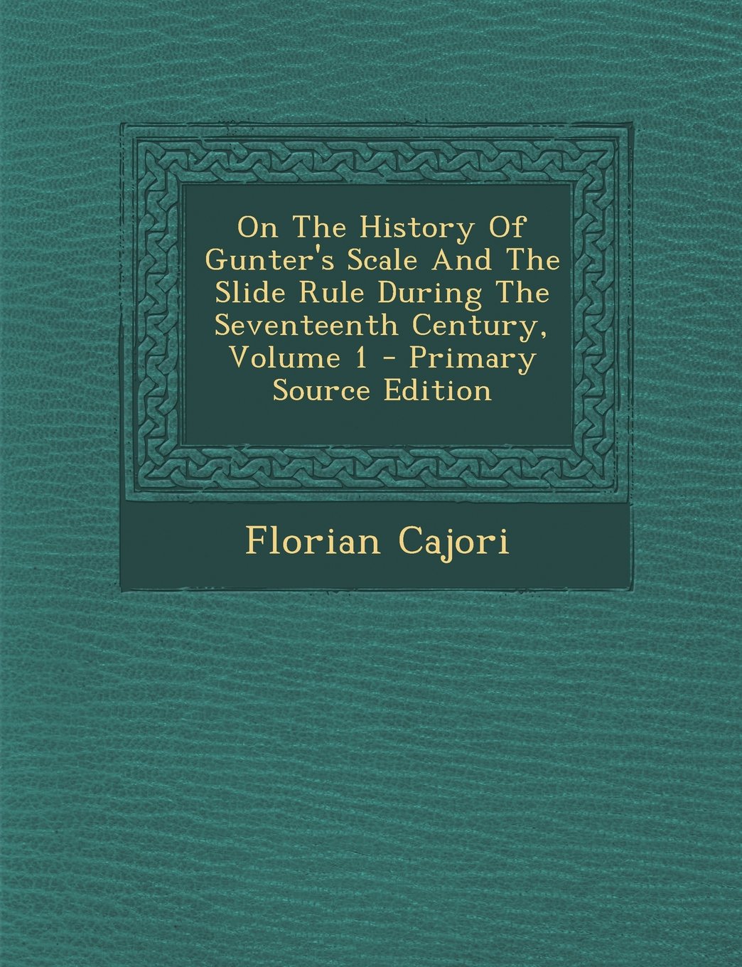 On the History of Gunter's Scale and the Slide Rule During the Seventeenth Century, Volume 1 - Primary Source Edition Politics & History