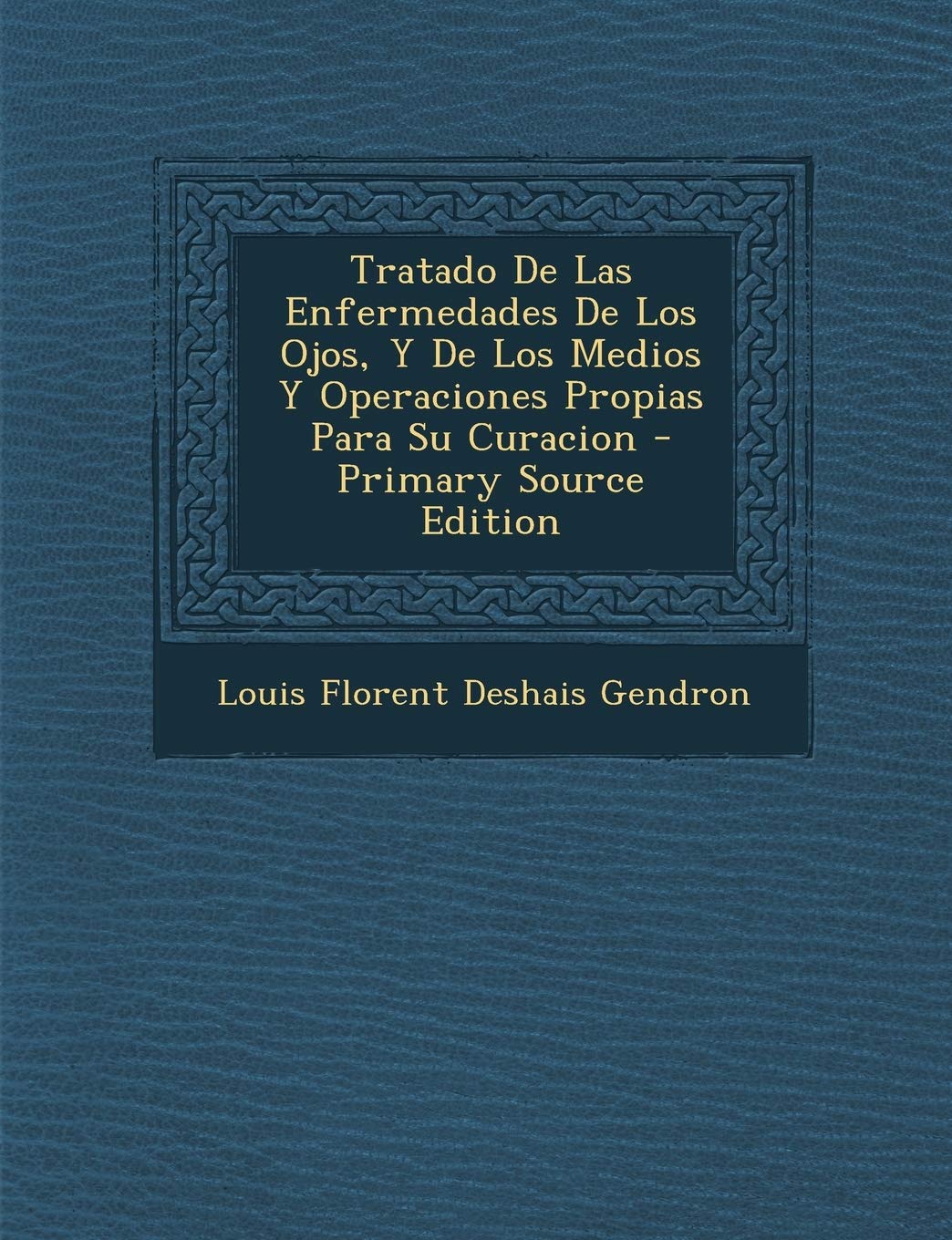 Tratado de Las Enfermedades de Los Ojos, y de Los Medios y Operaciones Propias Para Su Curacion - Primary Source Edition Politics & History