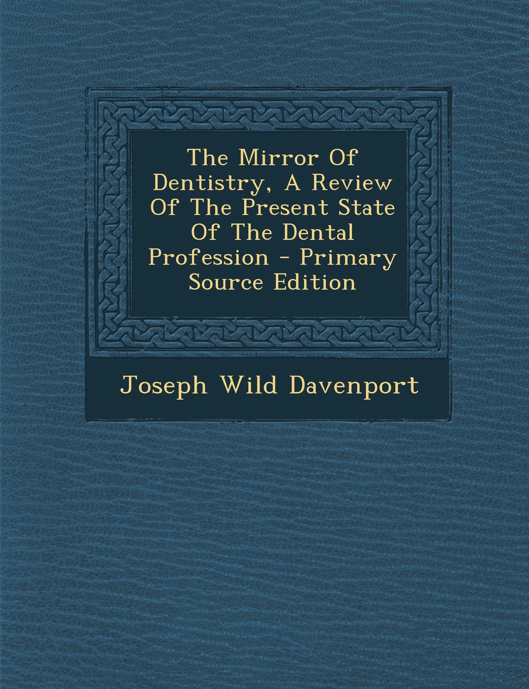 The Mirror Of Dentistry, A Review Of The Present State Of The Dental Profession - Primary Source Edition Politics & History