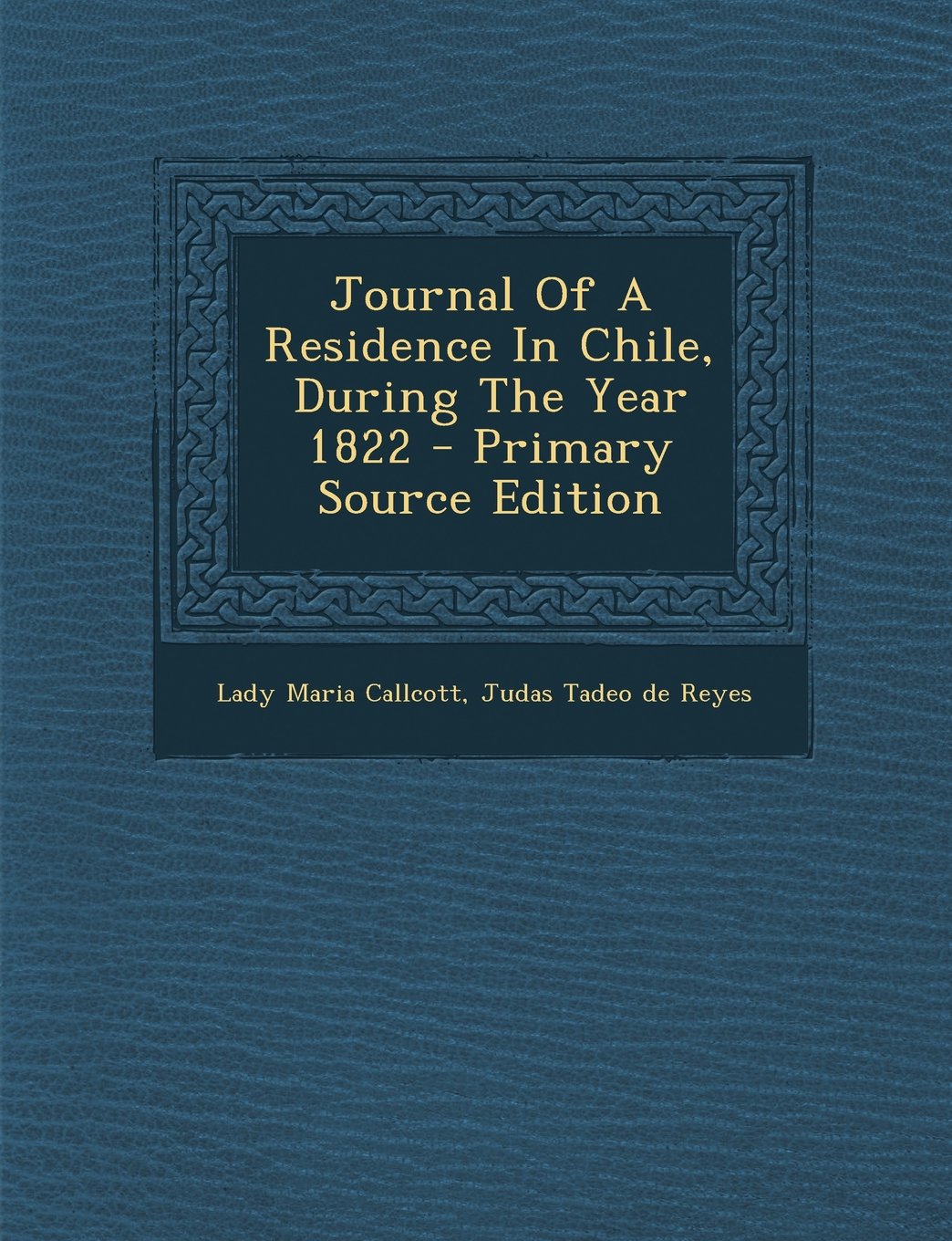 Journal of a Residence in Chile, During the Year 1822 - Primary Source Edition Politics & History