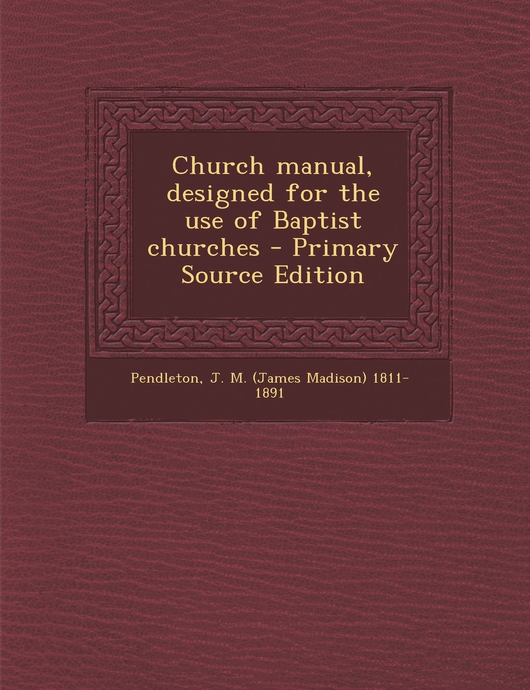 Church manual, designed for the use of Baptist churches - Primary Source Edition Politics & History
