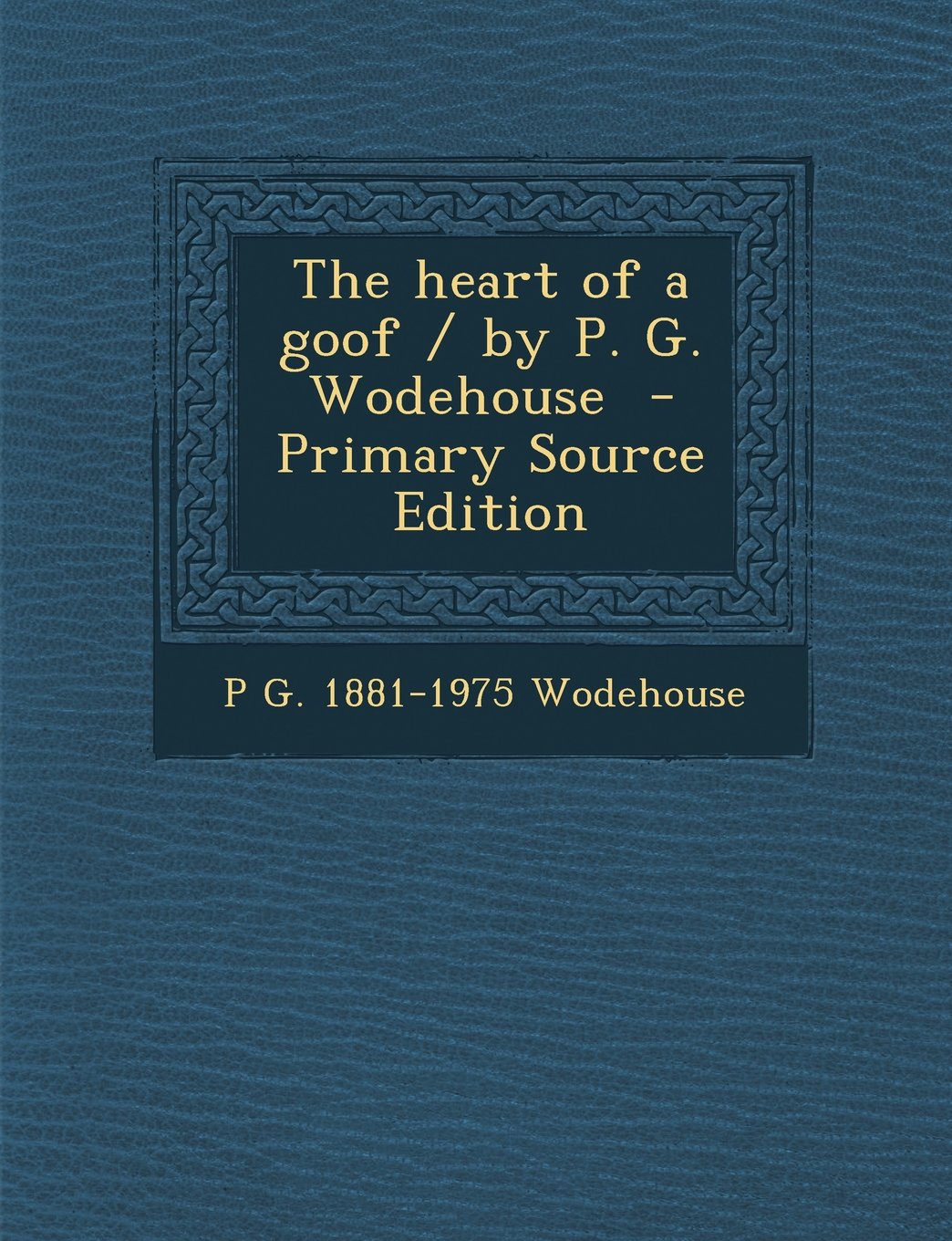 The heart of a goof / by P. G. Wodehouse Politics & History