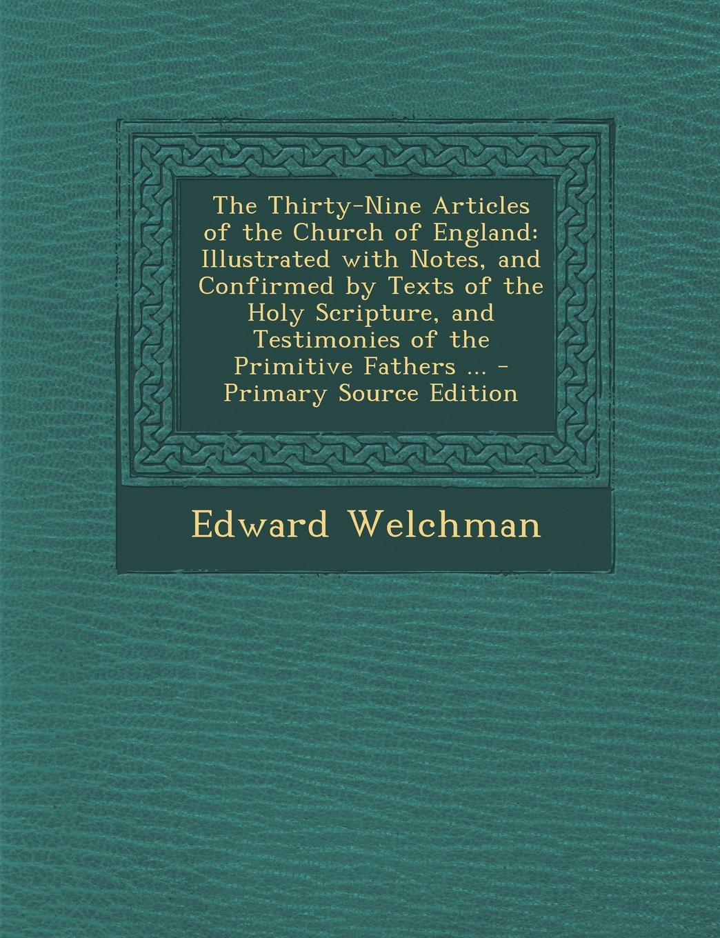 The Thirty-Nine Articles of the Church of England: Illustrated with Notes, and Confirmed by Texts of the Holy Scripture, and Testimonies of the Primitive Fathers ... - Primary Source Edition book