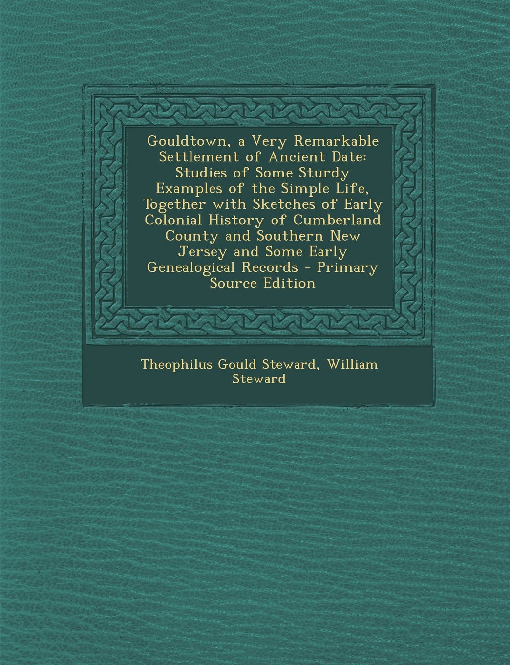 Gouldtown, a Very Remarkable Settlement of Ancient Date: Studies of Some Sturdy Examples of the Simple Life, Together with Sketches of Early Colonial ... Genealogical Records - Primary Source Edition Memories