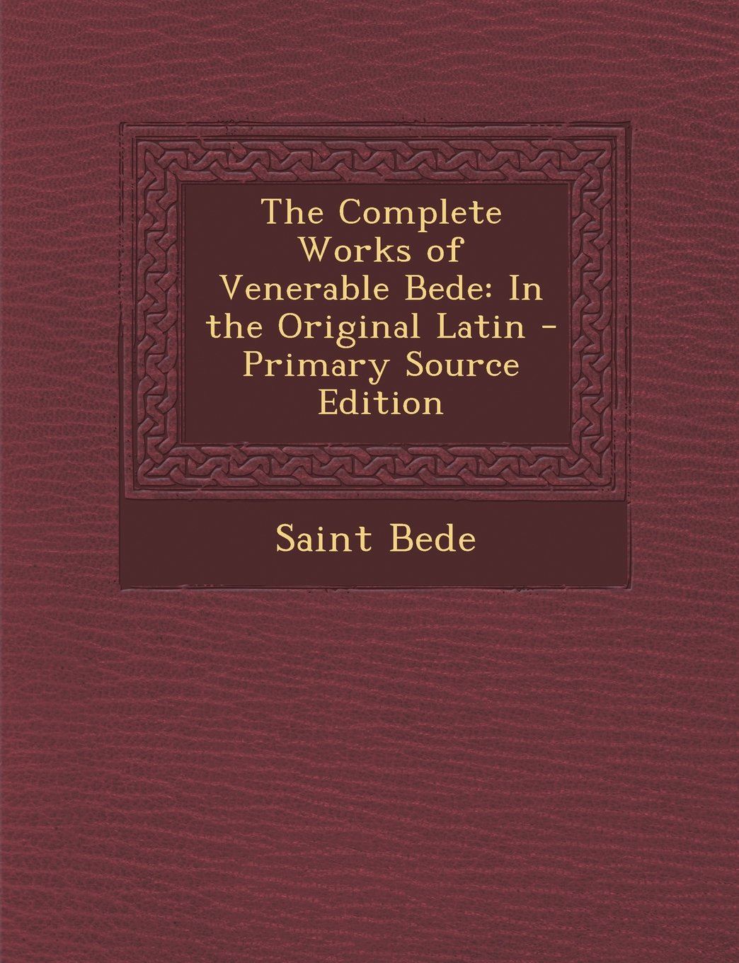 The Complete Works of Venerable Bede: In the Original Latin - Primary Source Edition Religion & Esotericism