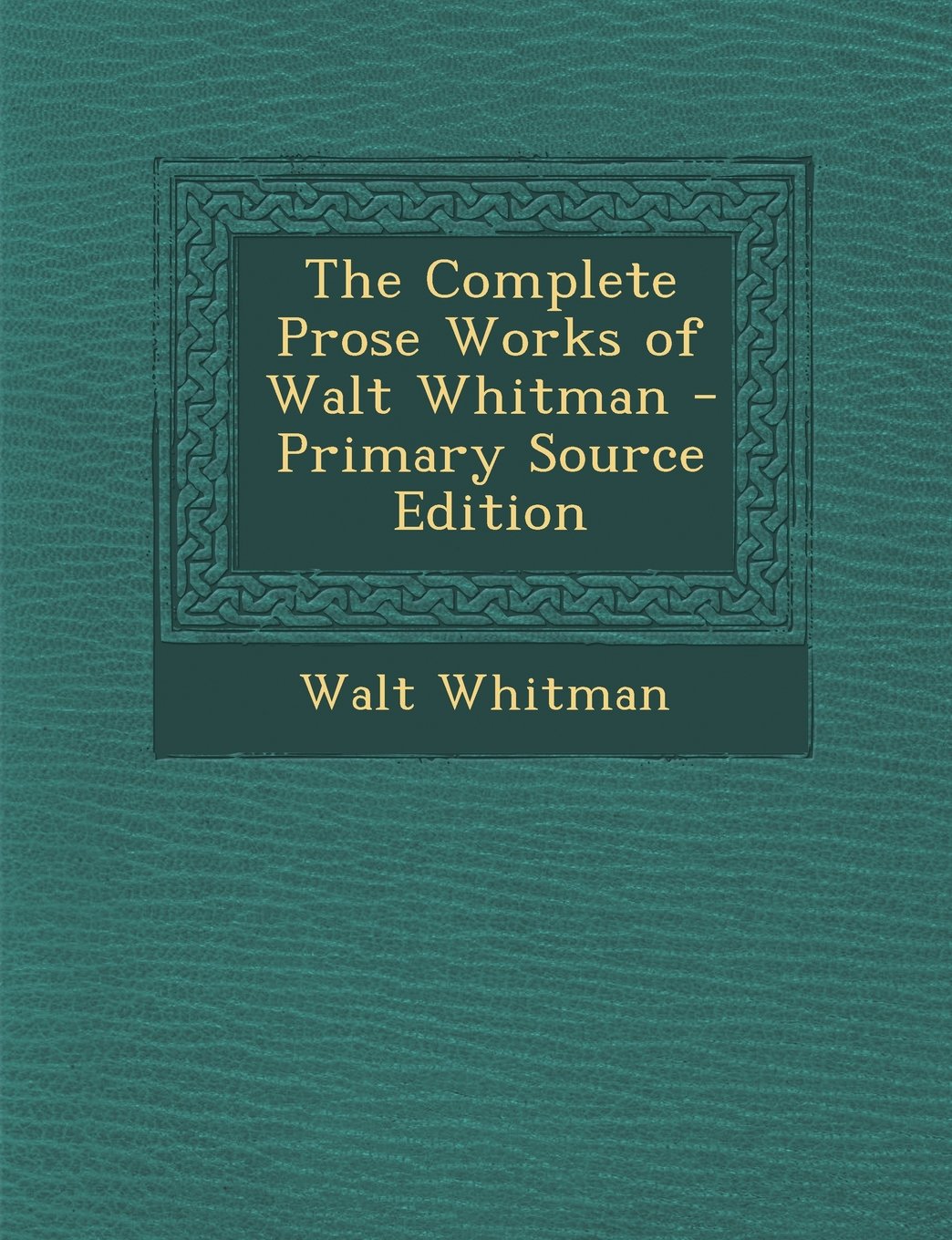 The Complete Prose Works of Walt Whitman - Primary Source Edition Contemporary literature