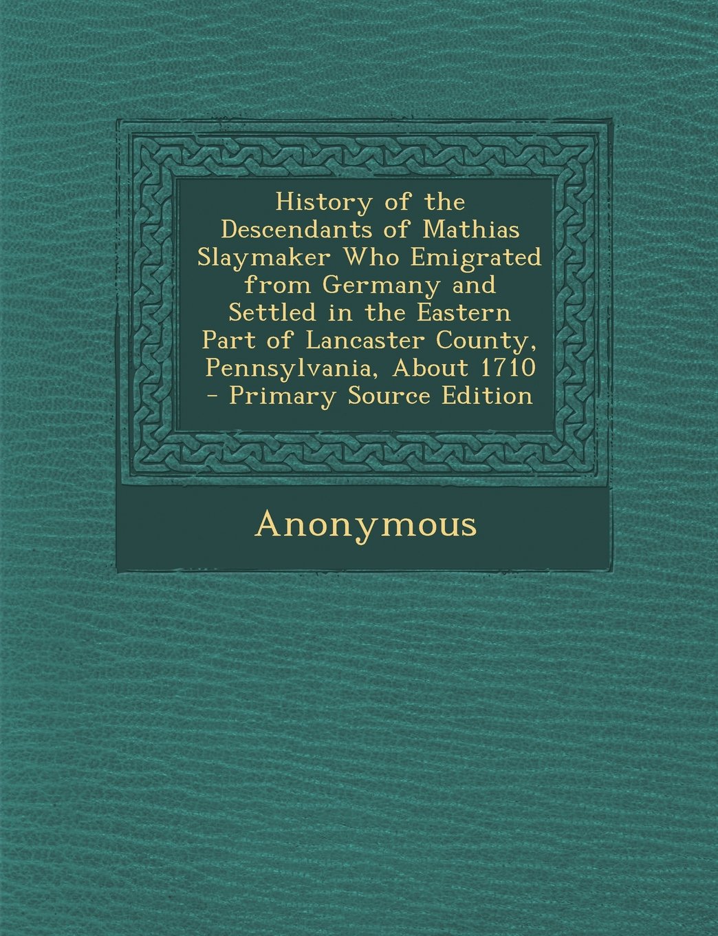 History of the Descendants of Mathias Slaymaker Who Emigrated from Germany and Settled in the Eastern Part of Lancaster County, Pennsylvania, about 17 Reference Books