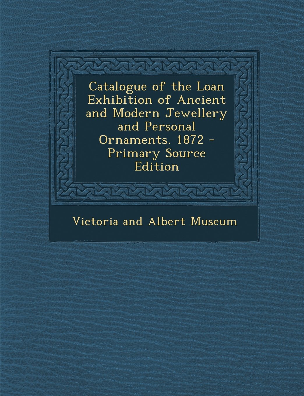 Catalogue of the Loan Exhibition of Ancient and Modern Jewellery and Personal Ornaments. 1872 Hobbies & Crafts
