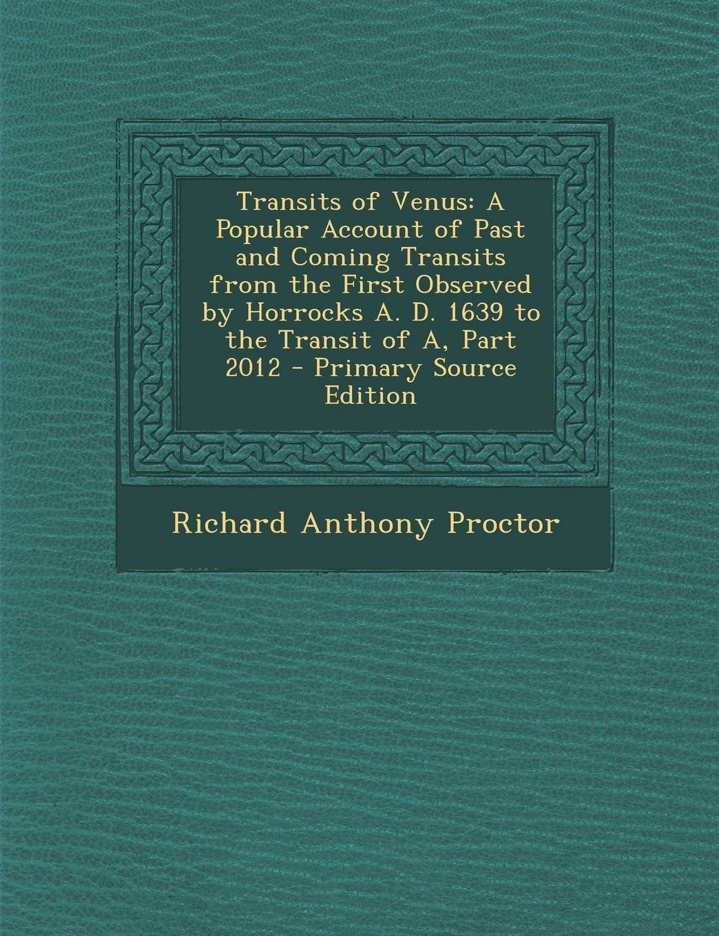 Transits of Venus: A Popular Account of Past and Coming Transits from the First Observed by Horrocks A. D. 1639 to the Transit of A, Part 2012 - Primary Source Edition Children's books