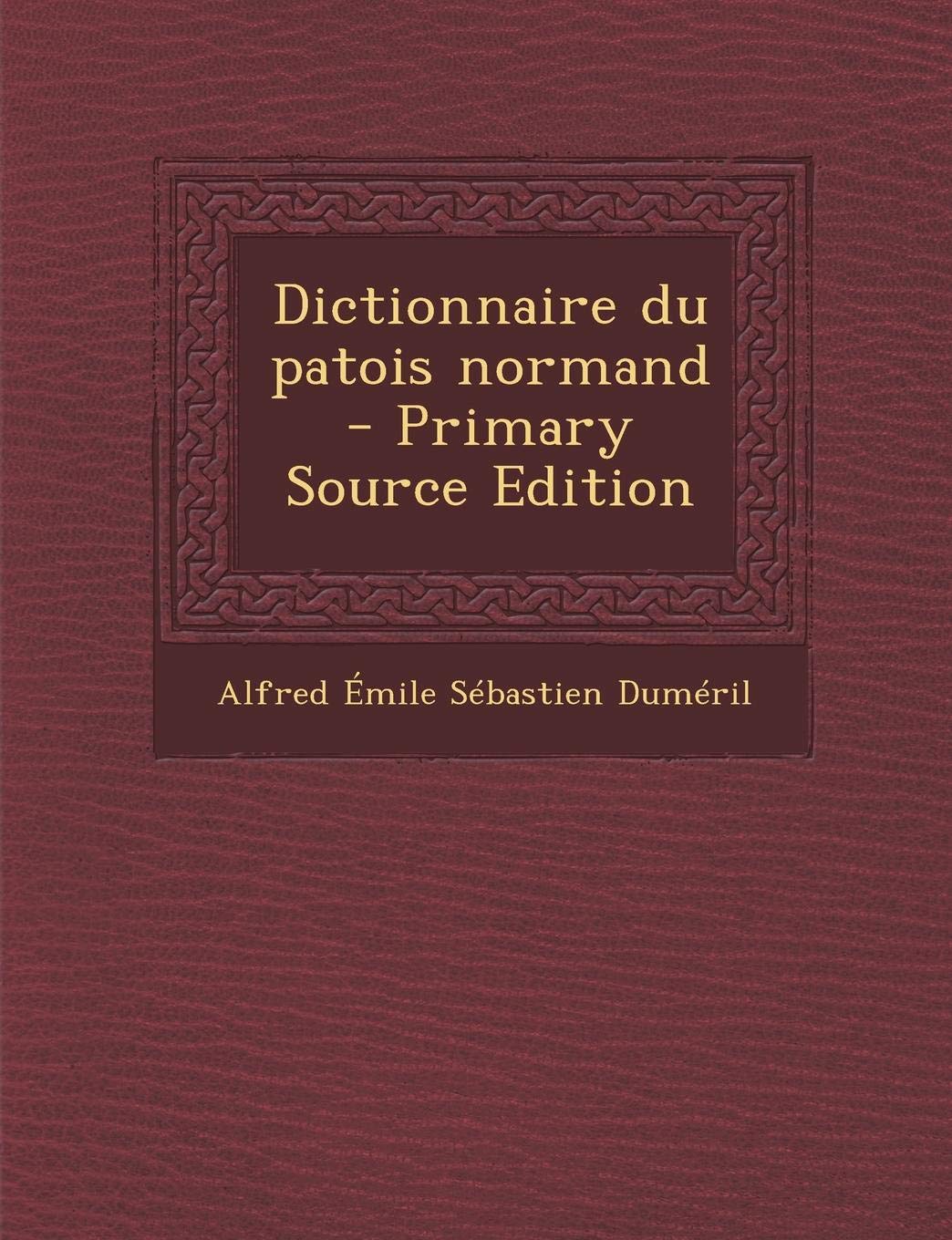 Dictionnaire Du Patois Normand - Primary Source Edition Politics & History