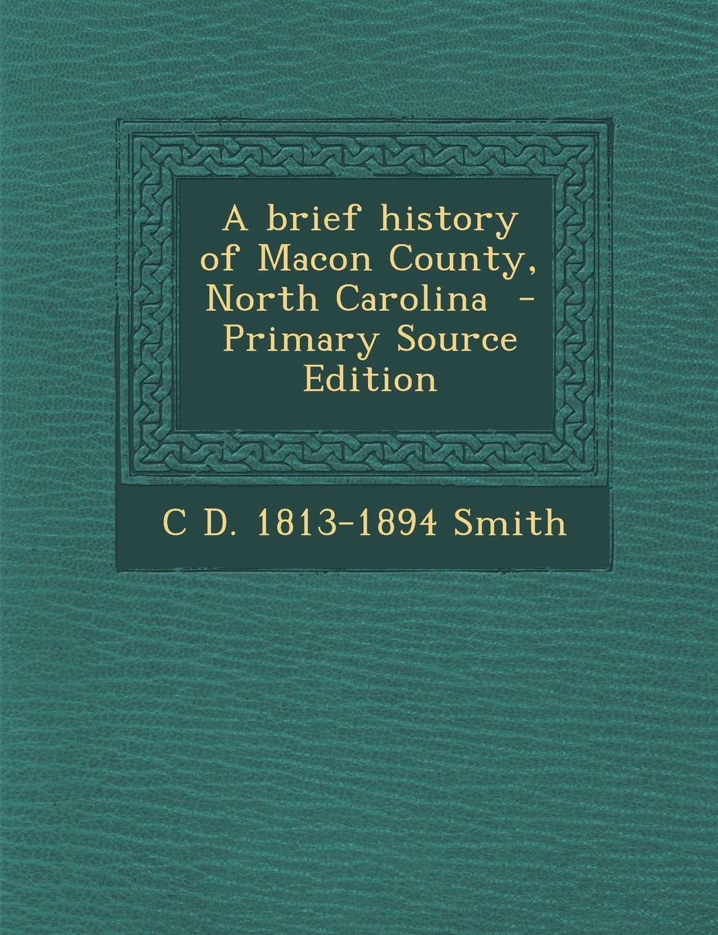 A Brief History of Macon County, North Carolina - Primary Source Edition Politics & History