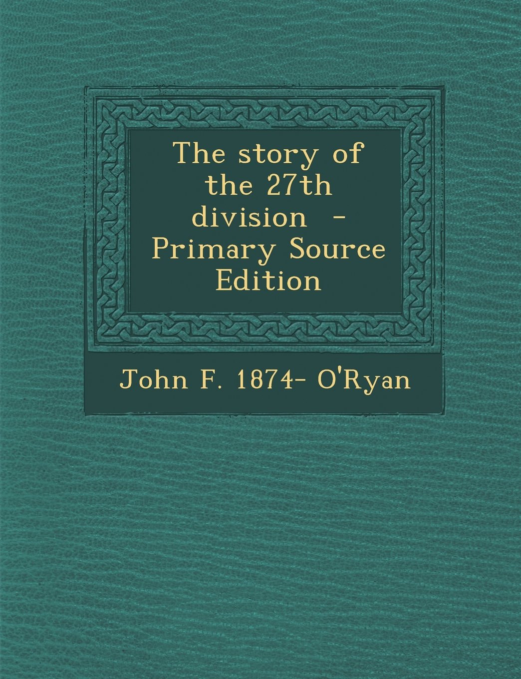 The Story of the 27th Division - Primary Source Edition Politics & History