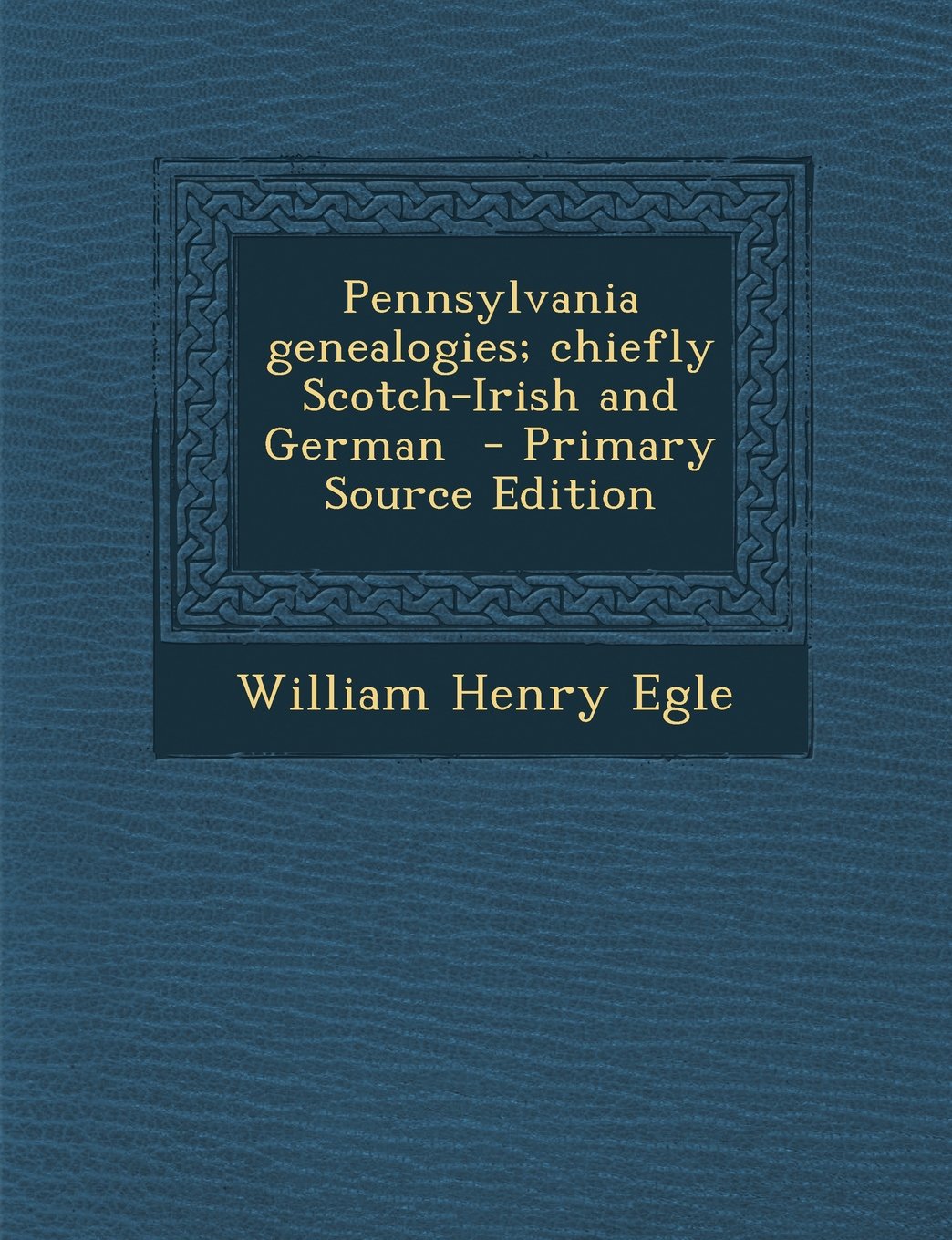 Pennsylvania genealogies; chiefly Scotch-Irish and German Politics & History