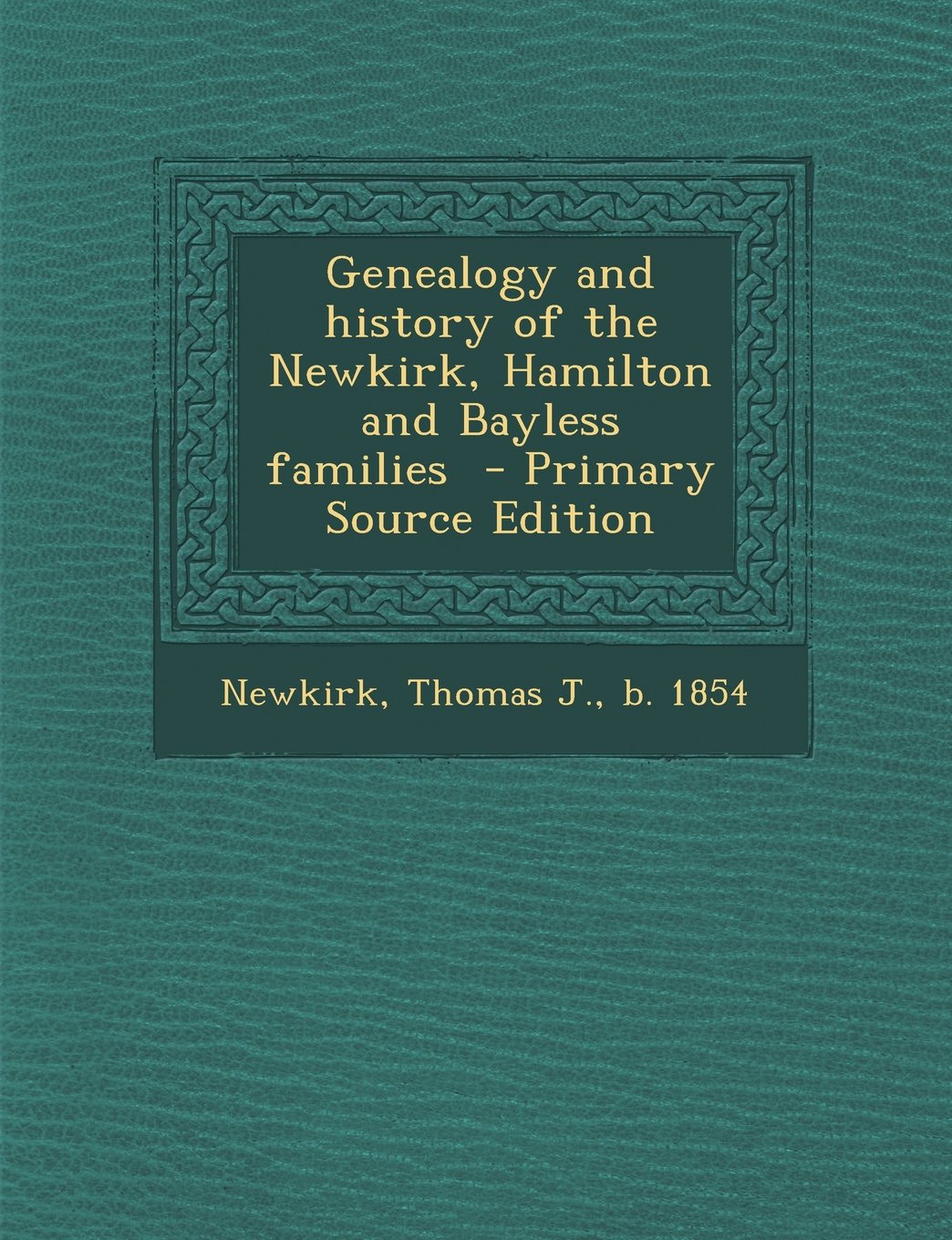 Genealogy and History of the Newkirk, Hamilton and Bayless Families - Primary Source Edition Reference Books
