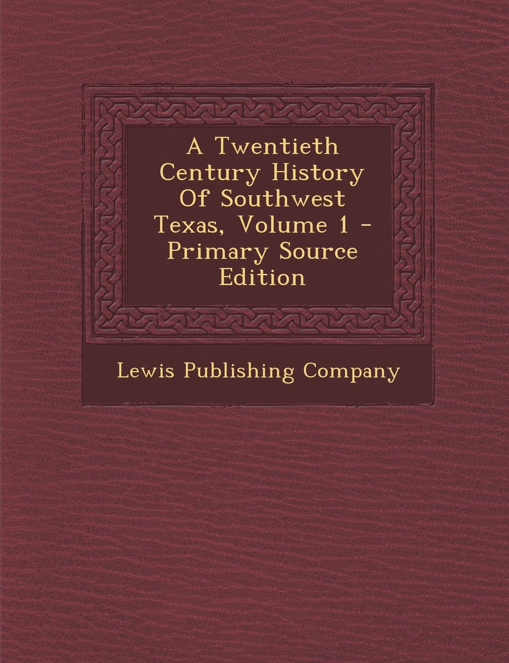 A Twentieth Century History Of Southwest Texas, Volume 1 - Primary Source Edition Politics & History