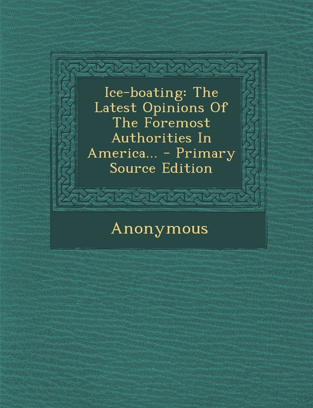 Ice-boating: The Latest Opinions Of The Foremost Authorities In America... Politics & History