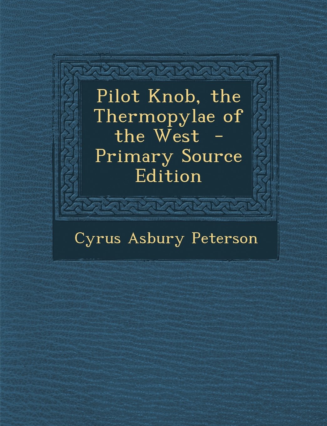 Pilot Knob, the Thermopylae of the West - Primary Source Edition Politics & History