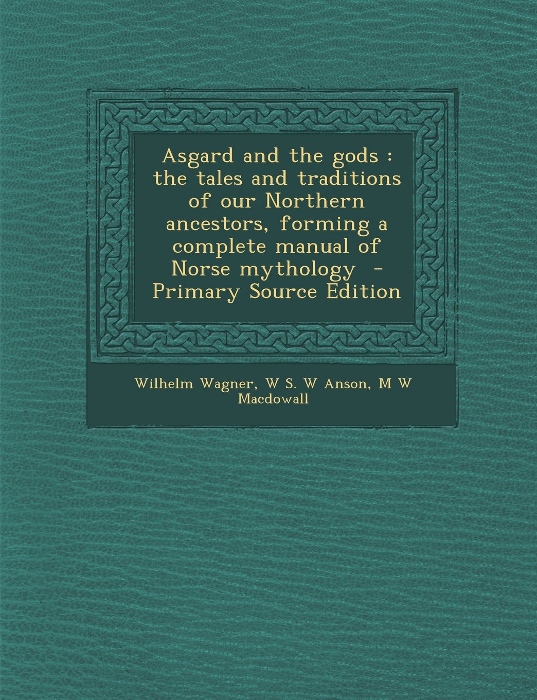Asgard and the gods: the tales and traditions of our Northern ancestors, forming a complete manual of Norse mythology - Primary Source Edition Politics & History