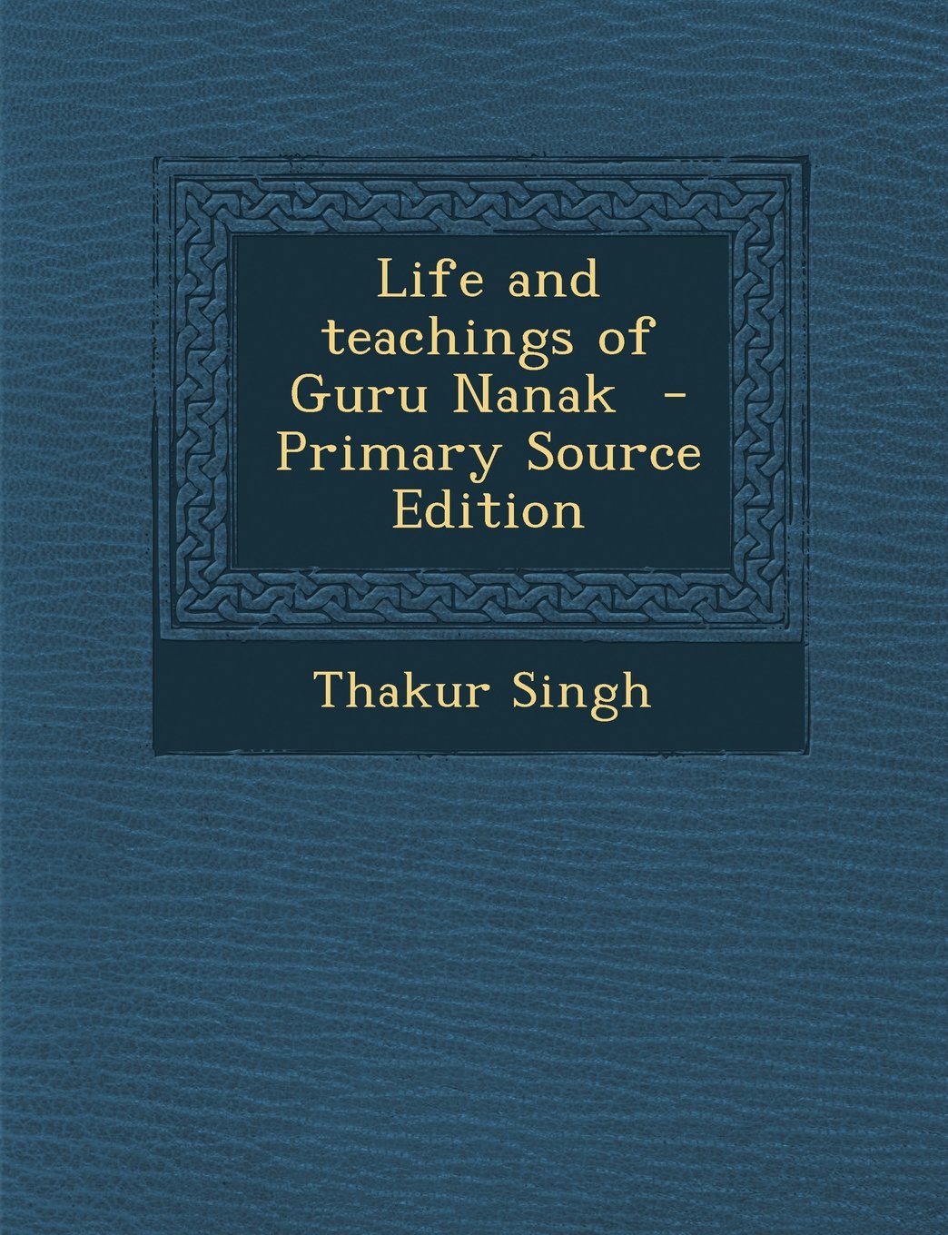 Life and teachings of Guru Nanak - Primary Source Edition Politics & History