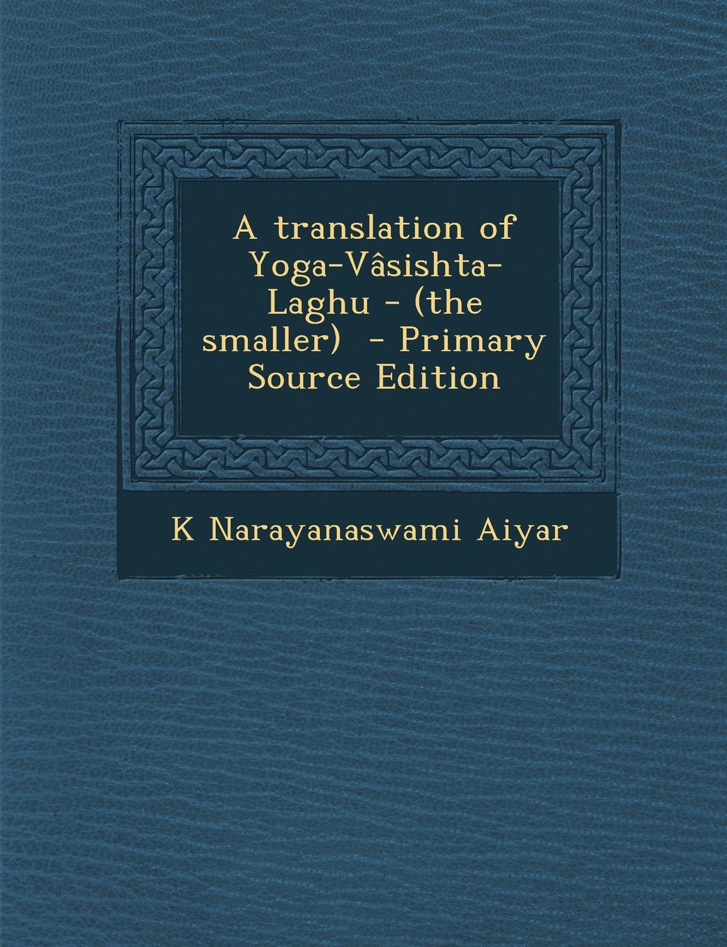 A translation of Yoga-Vâsishta-Laghu - (the smaller) Politics & History