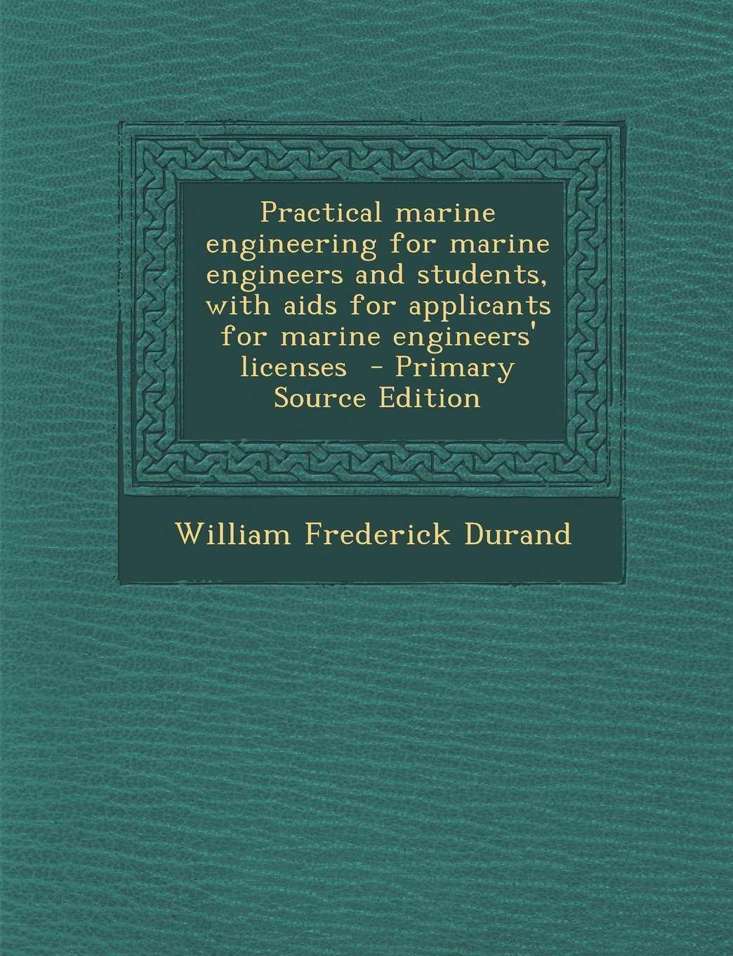 Practical marine engineering for marine engineers and students, with aids for applicants for marine engineers' licenses - Primary Source Edition Politics & History