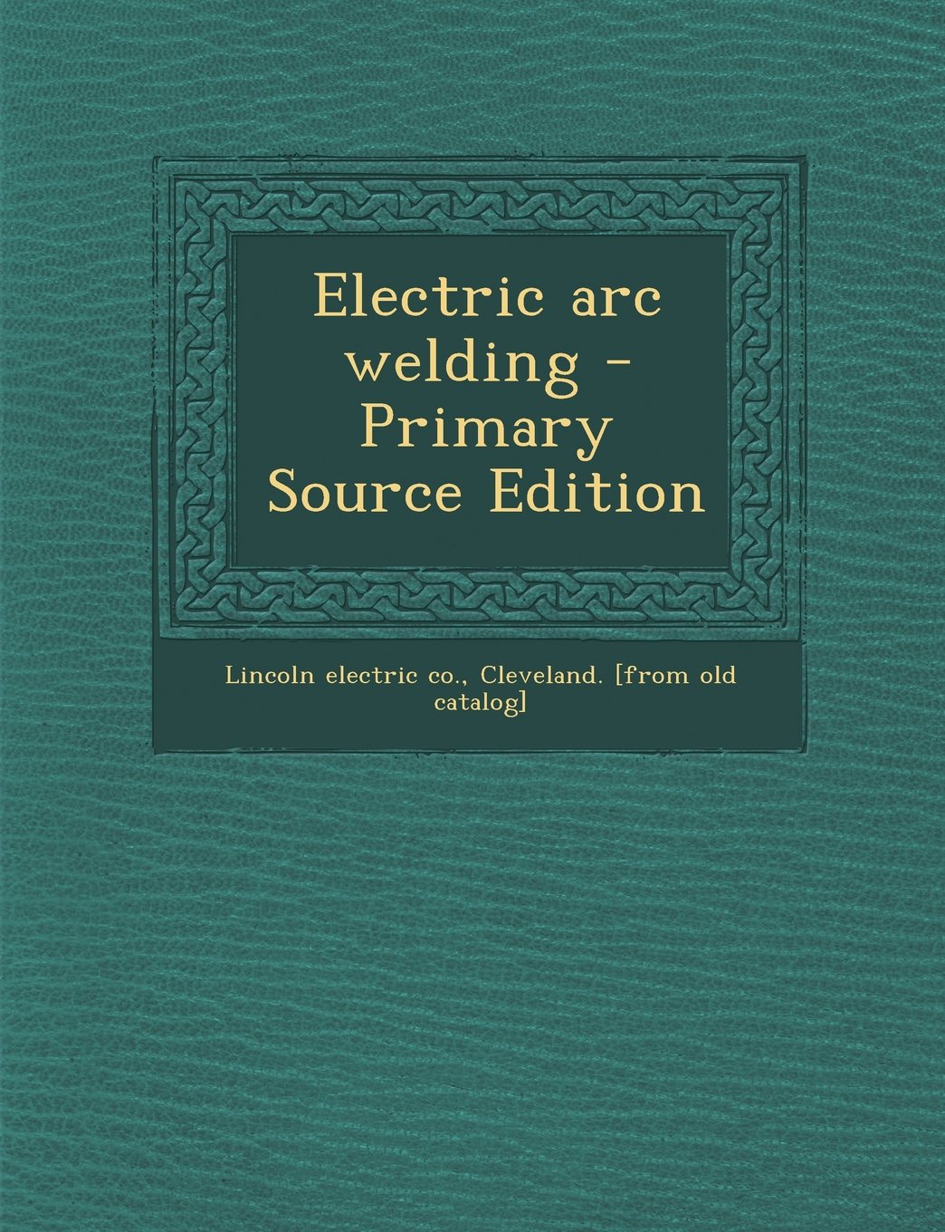 Electric arc welding - Primary Source Edition Business & Technology