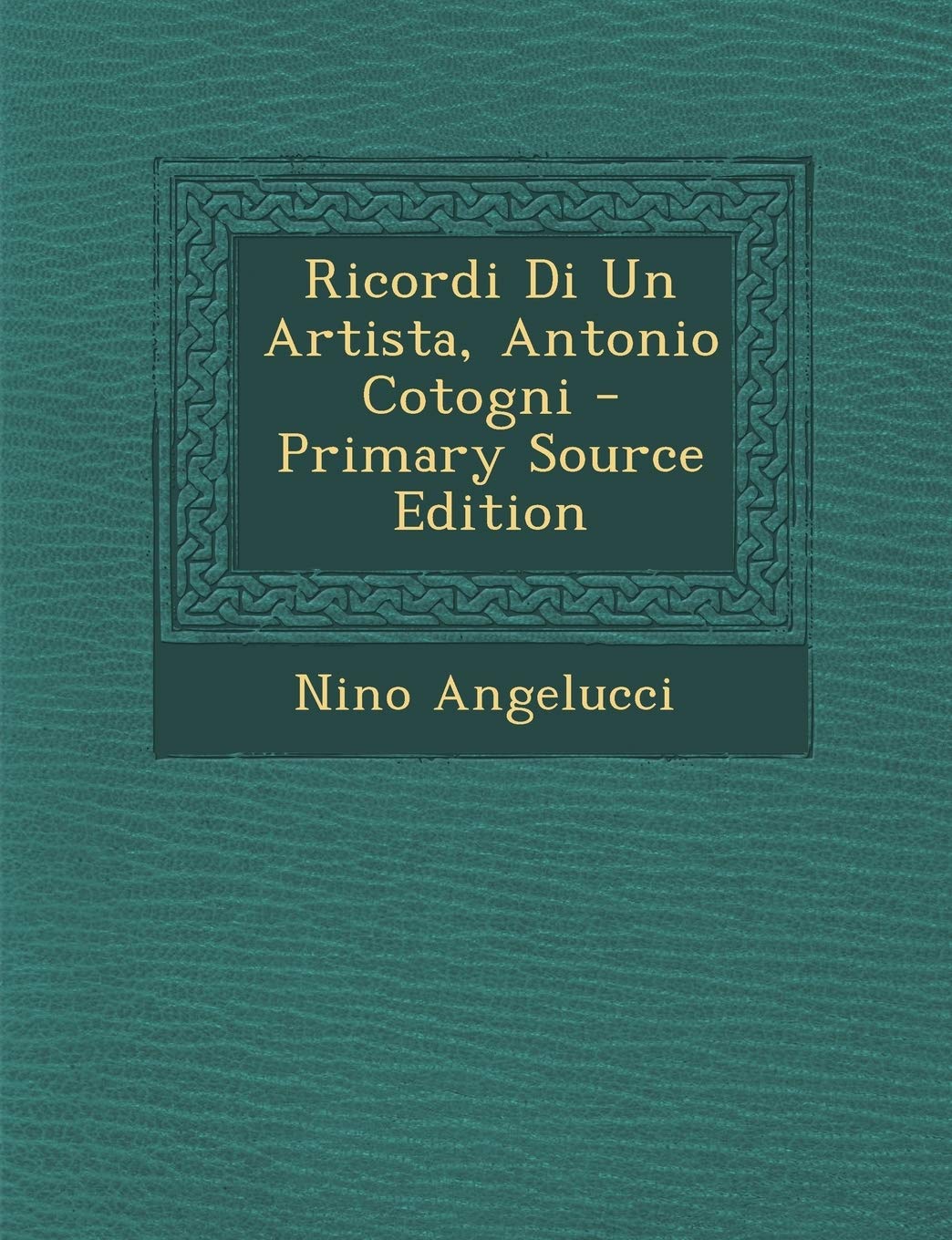 Ricordi Di Un Artista, Antonio Cotogni - Primary Source Edition Politics & History
