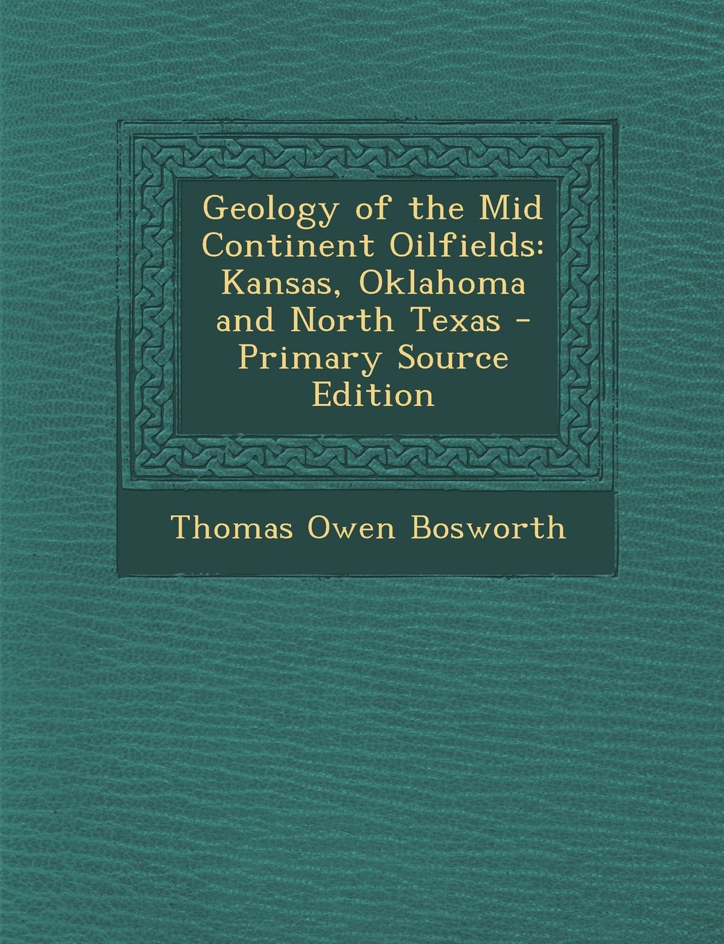 Geology of the Mid Continent Oilfields: Kansas, Oklahoma and North Texas - Primary Source Edition Mathematics