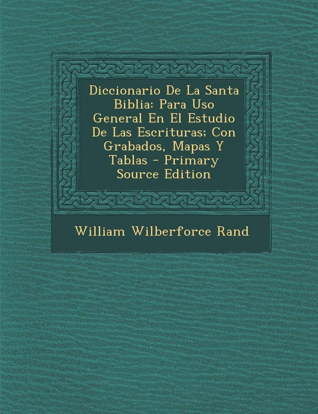 Diccionario de la Santa Biblia: Para USO General En El Estudio de Las Escrituras; Con Grabados, Mapas Y Tablas Religion & Esotericism